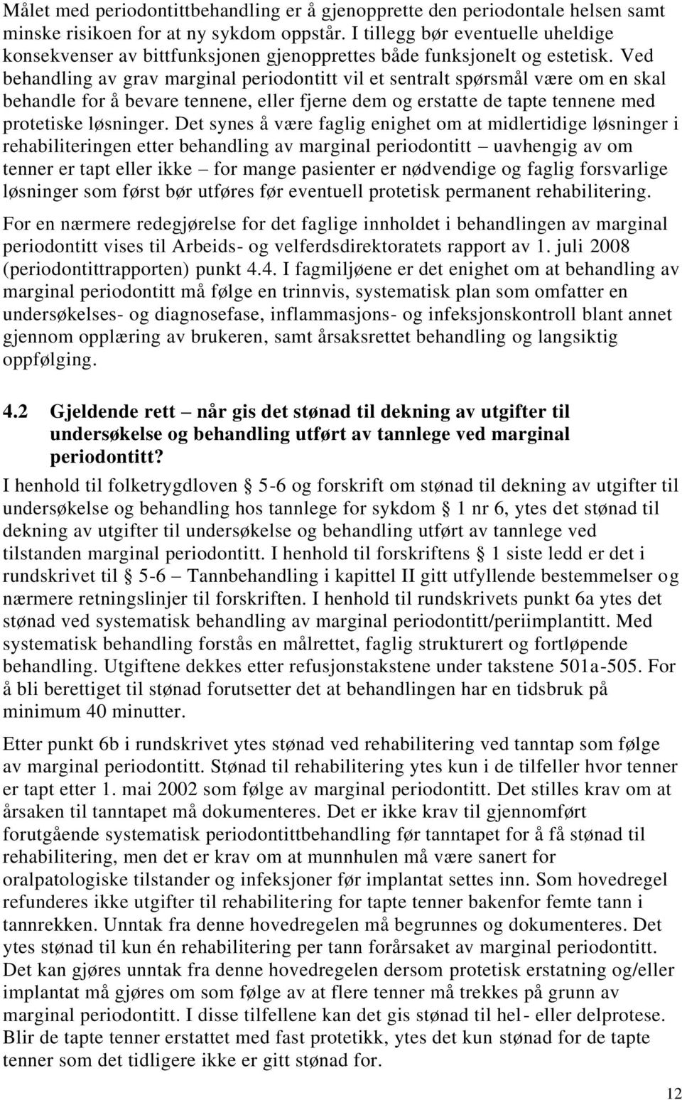 Ved behandling av grav marginal periodontitt vil et sentralt spørsmål være om en skal behandle for å bevare tennene, eller fjerne dem og erstatte de tapte tennene med protetiske løsninger.