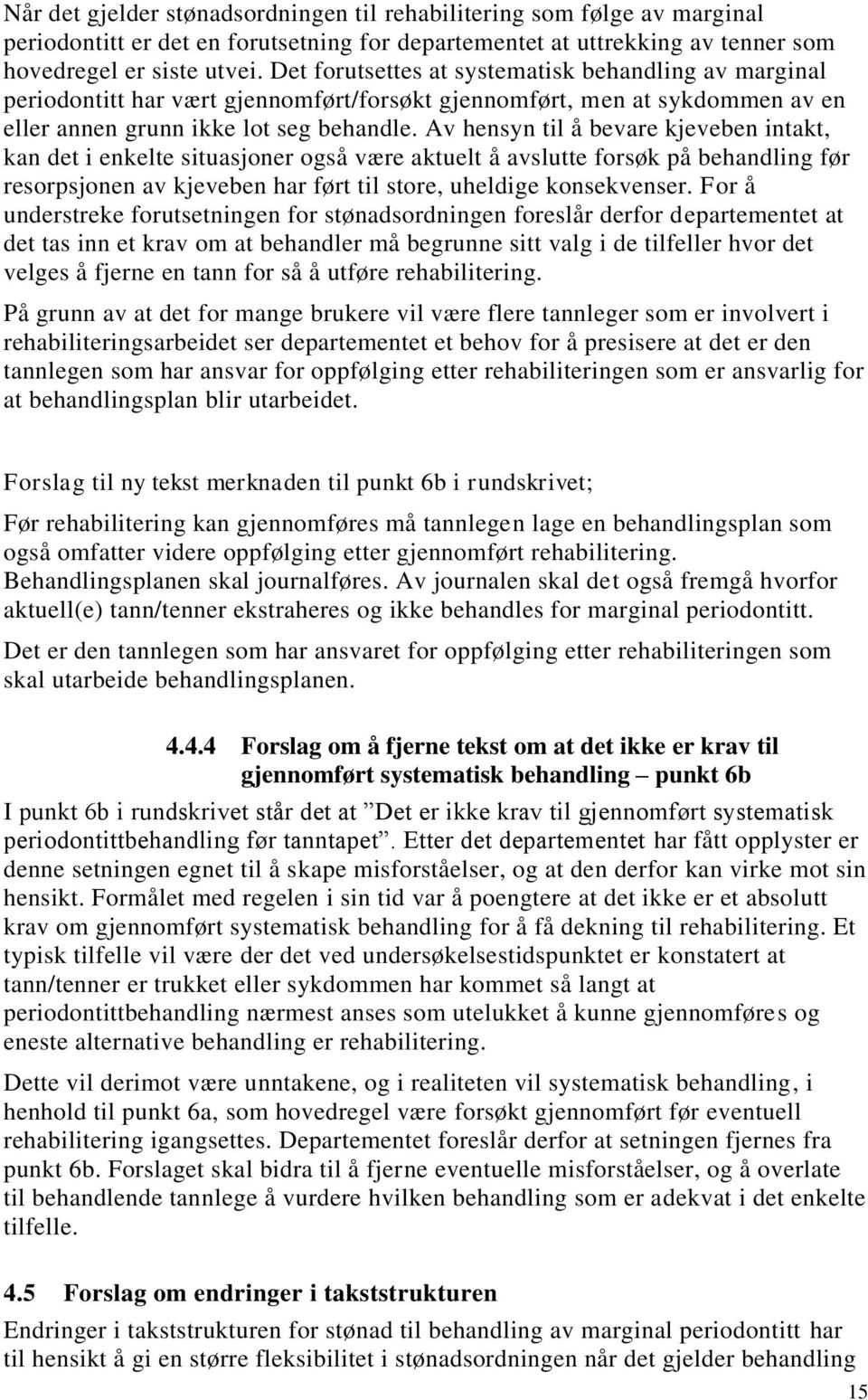 Av hensyn til å bevare kjeveben intakt, kan det i enkelte situasjoner også være aktuelt å avslutte forsøk på behandling før resorpsjonen av kjeveben har ført til store, uheldige konsekvenser.