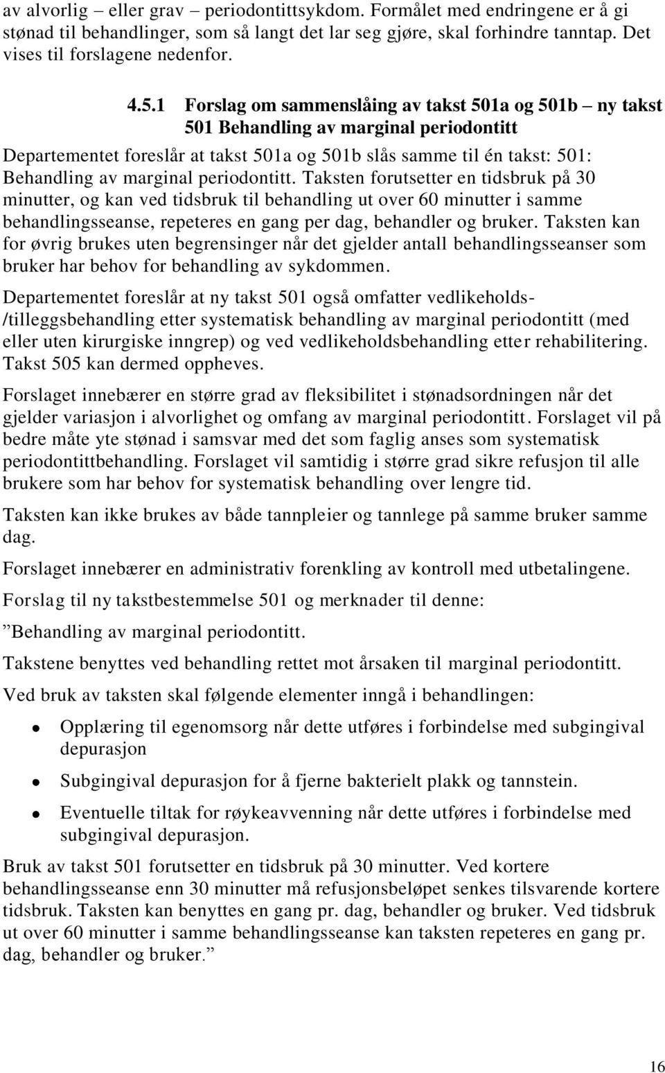 periodontitt. Taksten forutsetter en tidsbruk på 30 minutter, og kan ved tidsbruk til behandling ut over 60 minutter i samme behandlingsseanse, repeteres en gang per dag, behandler og bruker.