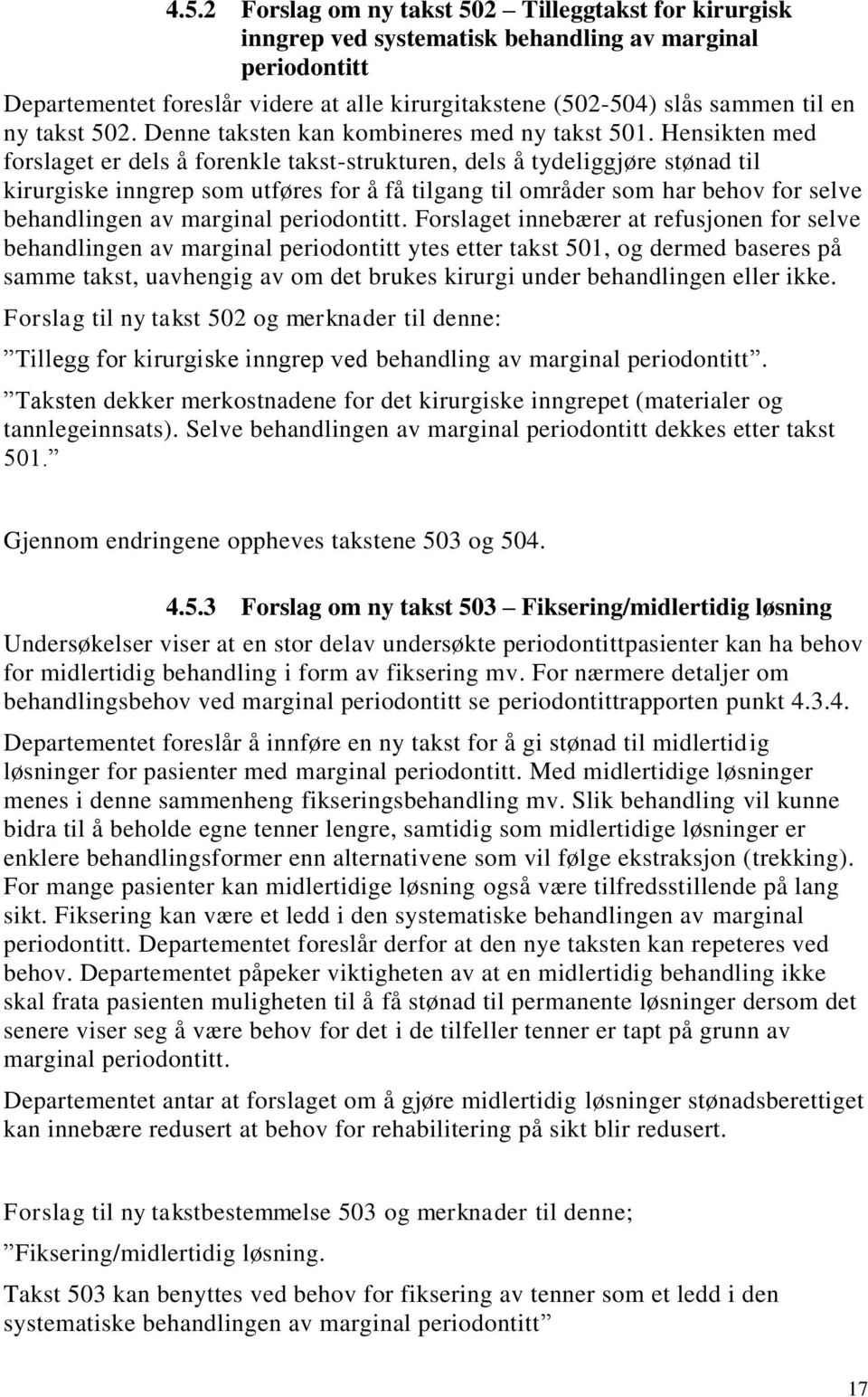 Hensikten med forslaget er dels å forenkle takst-strukturen, dels å tydeliggjøre stønad til kirurgiske inngrep som utføres for å få tilgang til områder som har behov for selve behandlingen av