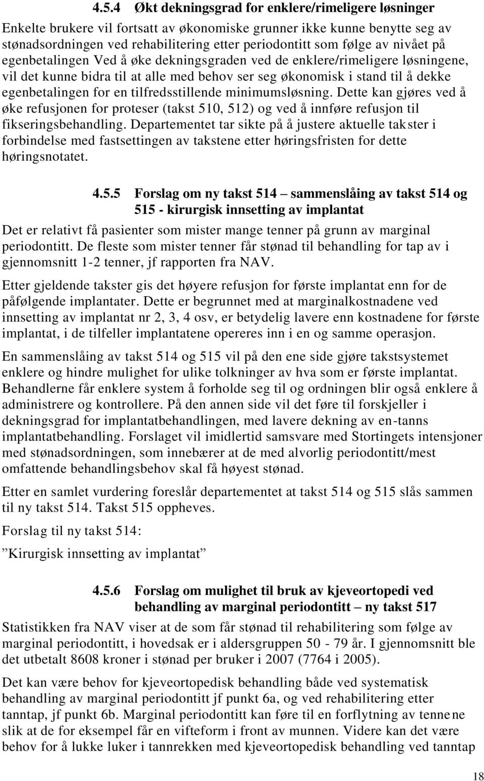 tilfredsstillende minimumsløsning. Dette kan gjøres ved å øke refusjonen for proteser (takst 510, 512) og ved å innføre refusjon til fikseringsbehandling.