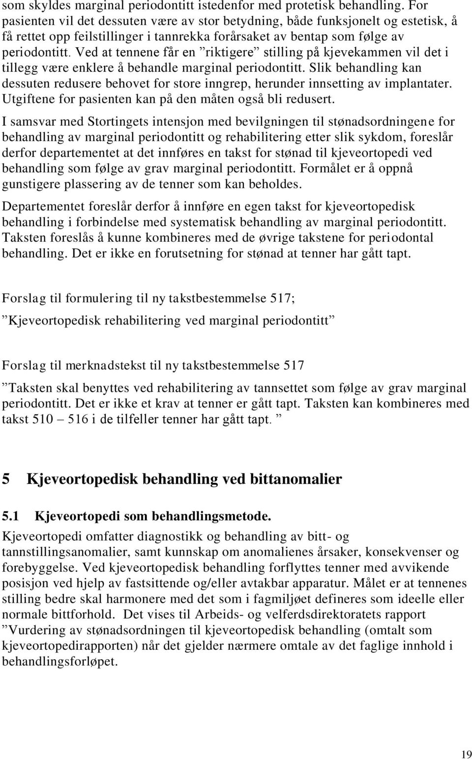 Ved at tennene får en riktigere stilling på kjevekammen vil det i tillegg være enklere å behandle marginal periodontitt.