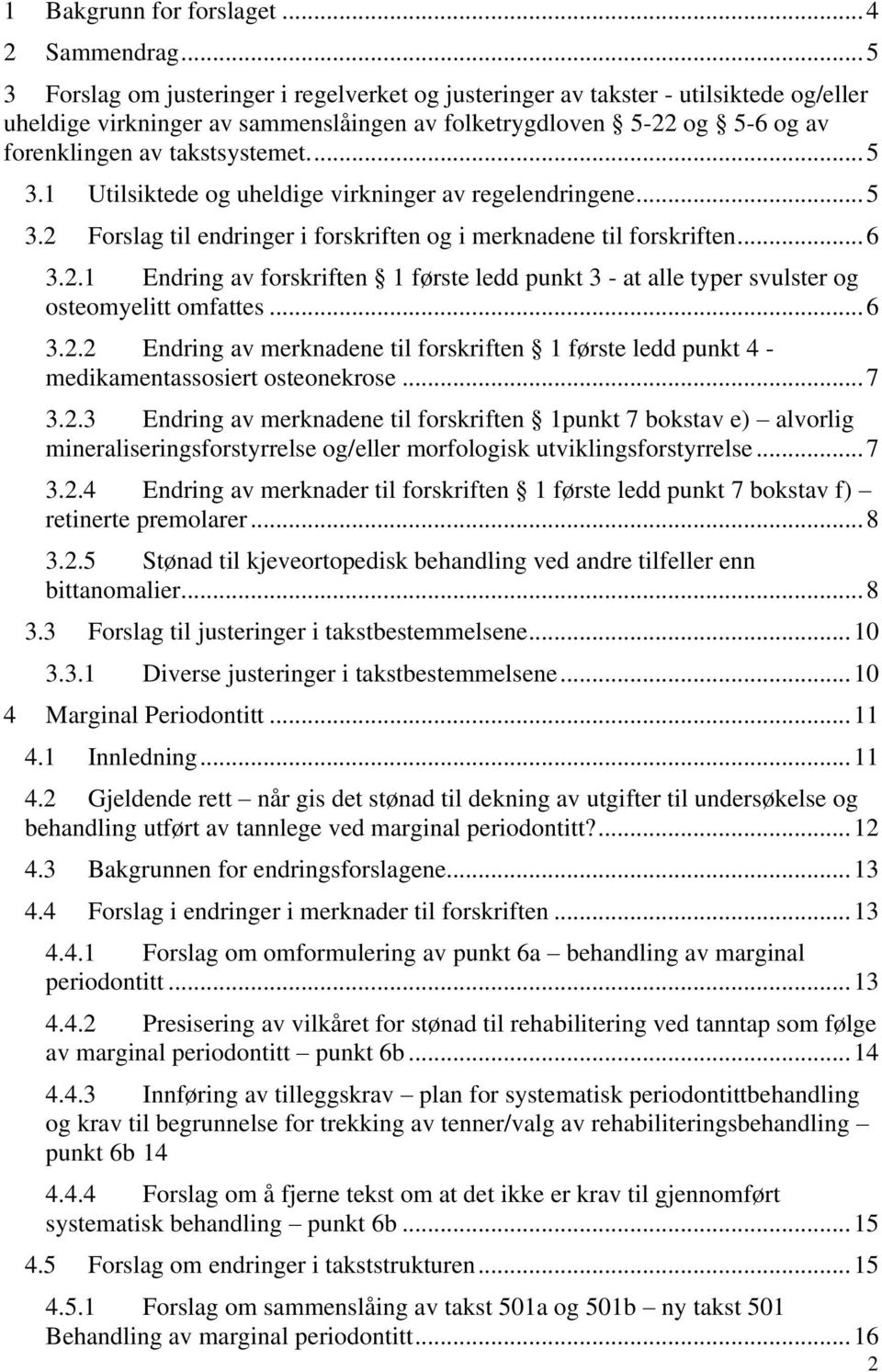 ... 5 3.1 Utilsiktede og uheldige virkninger av regelendringene... 5 3.2 Forslag til endringer i forskriften og i merknadene til forskriften... 6 3.2.1 Endring av forskriften 1 første ledd punkt 3 - at alle typer svulster og osteomyelitt omfattes.