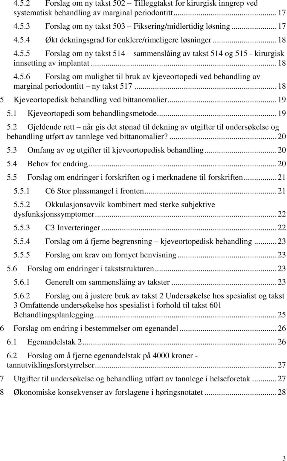 .. 18 5 Kjeveortopedisk behandling ved bittanomalier... 19 5.1 Kjeveortopedi som behandlingsmetode.... 19 5.2 Gjeldende rett når gis det stønad til dekning av utgifter til undersøkelse og behandling utført av tannlege ved bittanomalier?