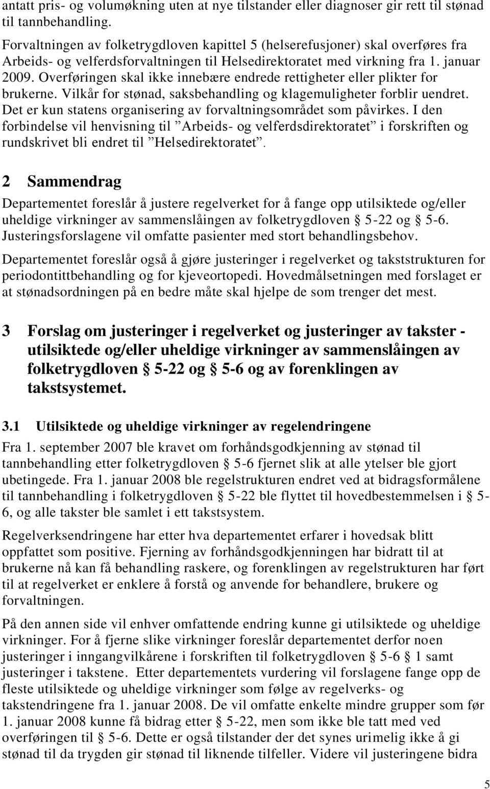 Overføringen skal ikke innebære endrede rettigheter eller plikter for brukerne. Vilkår for stønad, saksbehandling og klagemuligheter forblir uendret.