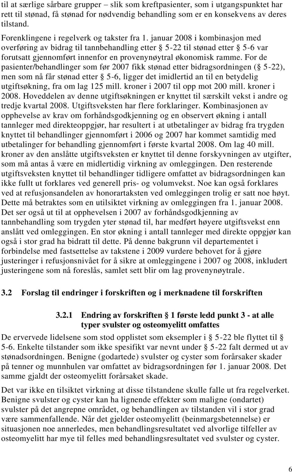 januar 2008 i kombinasjon med overføring av bidrag til tannbehandling etter 5-22 til stønad etter 5-6 var forutsatt gjennomført innenfor en provenynøytral økonomisk ramme.