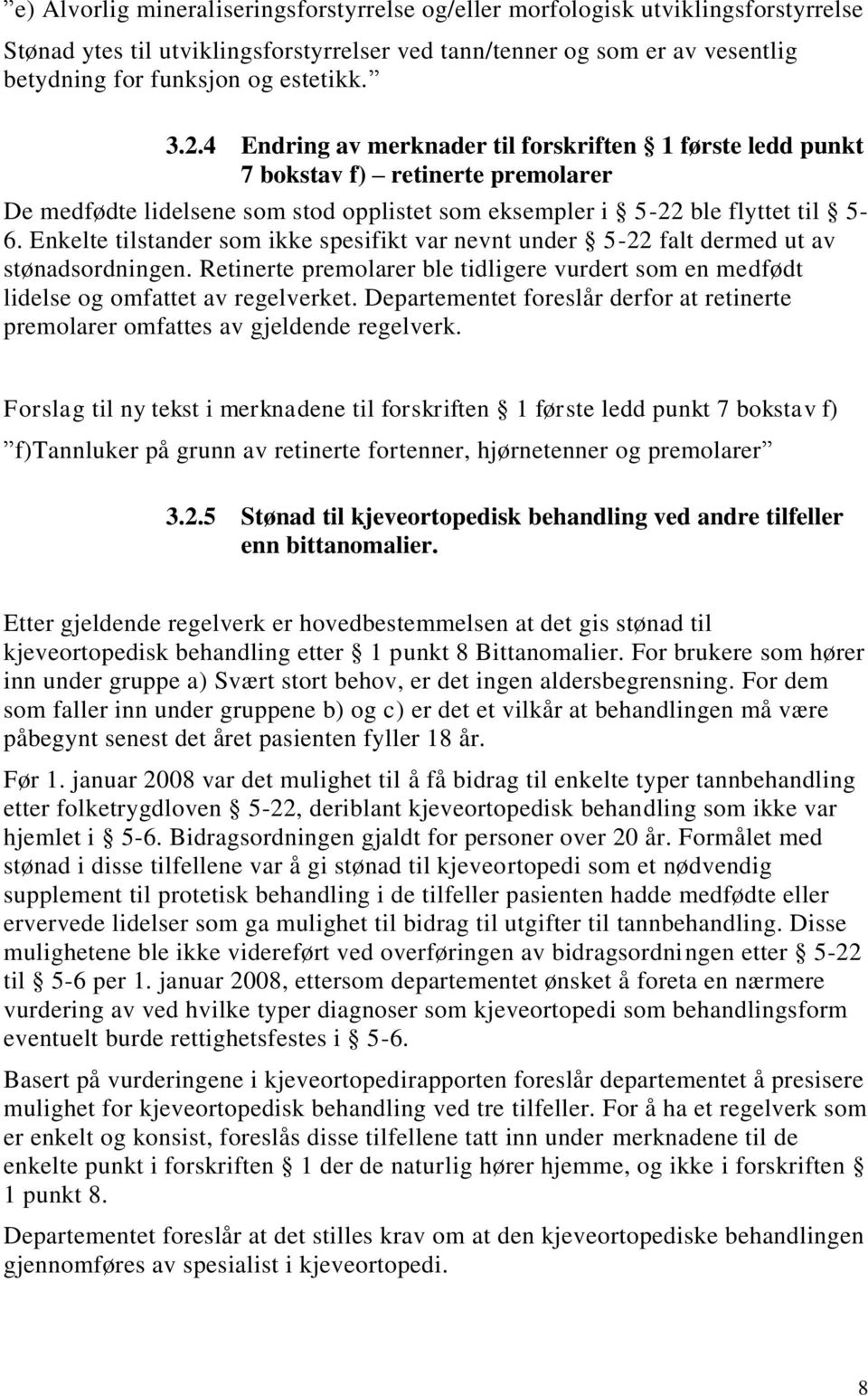 Enkelte tilstander som ikke spesifikt var nevnt under 5-22 falt dermed ut av stønadsordningen. Retinerte premolarer ble tidligere vurdert som en medfødt lidelse og omfattet av regelverket.