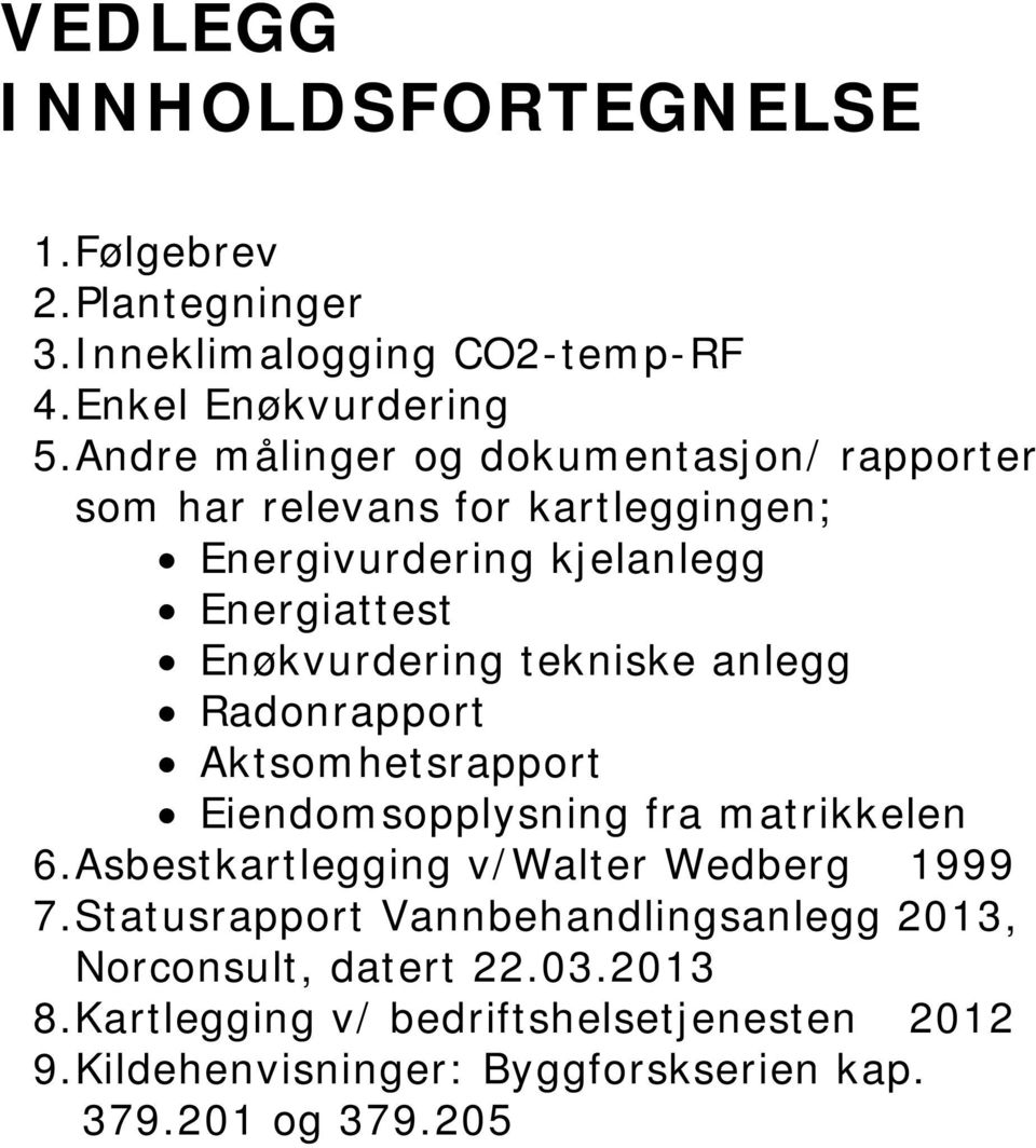 tekniske anlegg Radonrapport ktsometsrapport Eiendomsopplysning fra matrikkelen 6.sbestkartlegging v/walter Wedberg 1999 7.