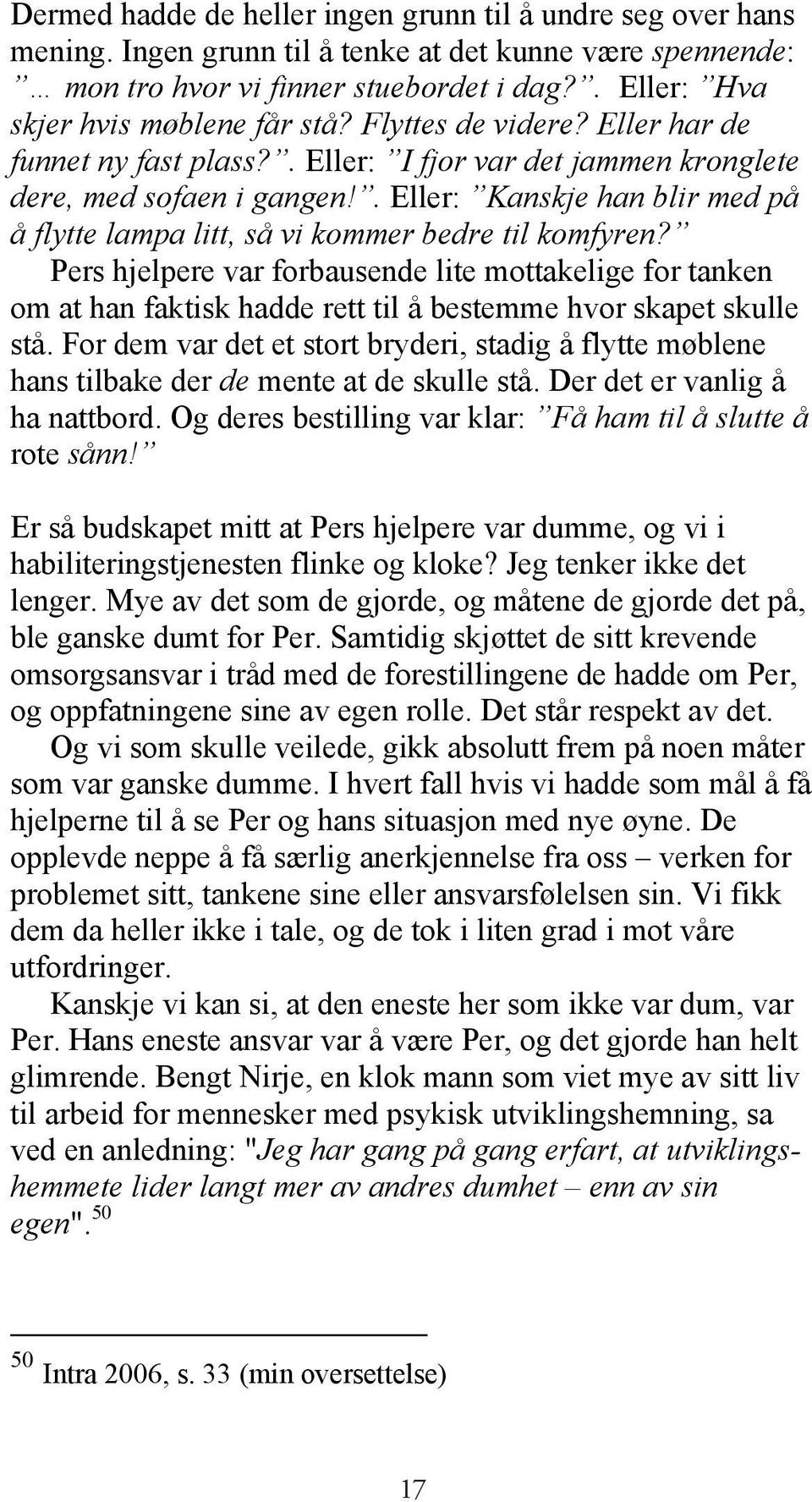 . Eller: Kanskje han blir med på å flytte lampa litt, så vi kommer bedre til komfyren?