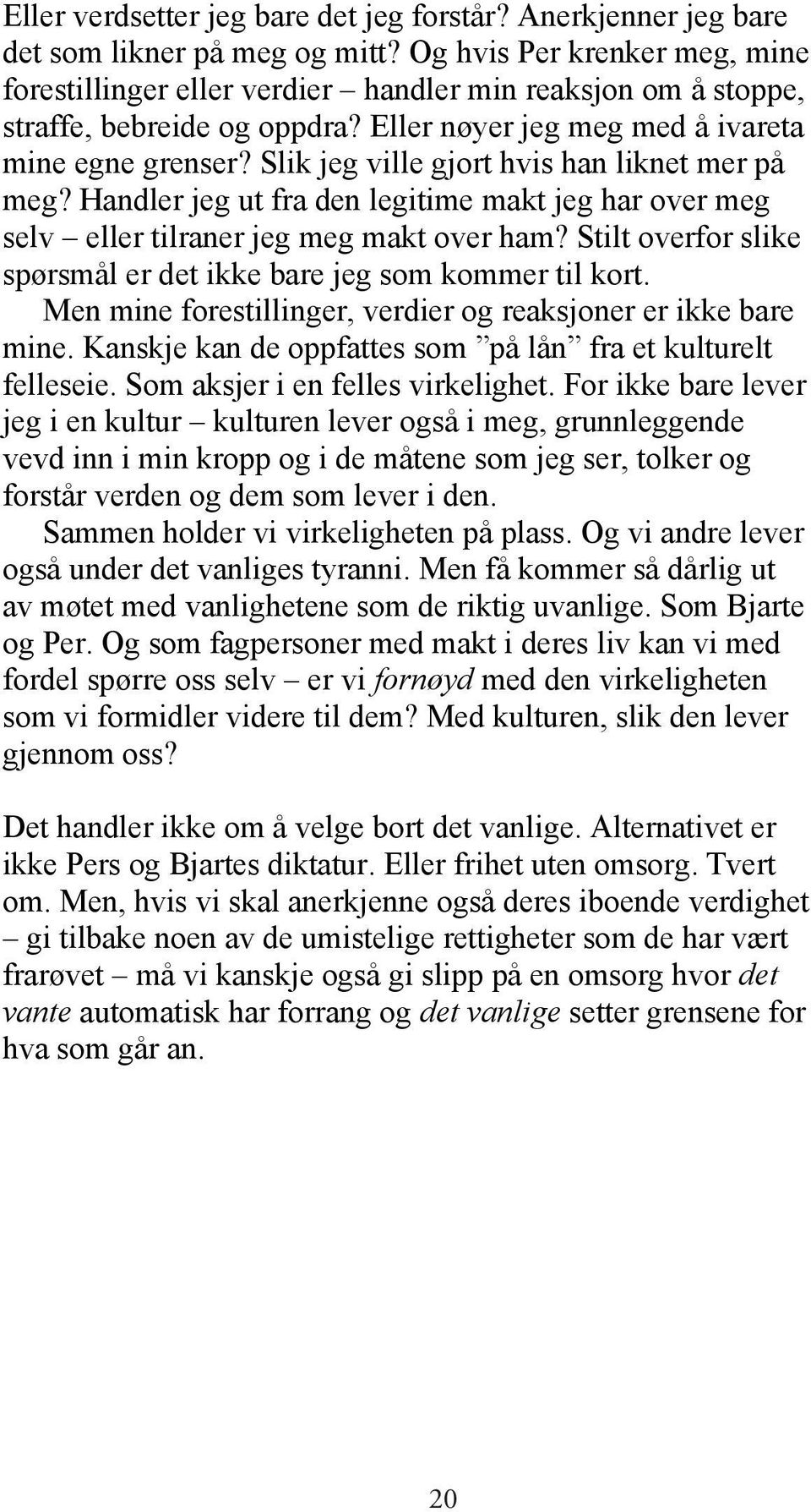 Slik jeg ville gjort hvis han liknet mer på meg? Handler jeg ut fra den legitime makt jeg har over meg selv eller tilraner jeg meg makt over ham?