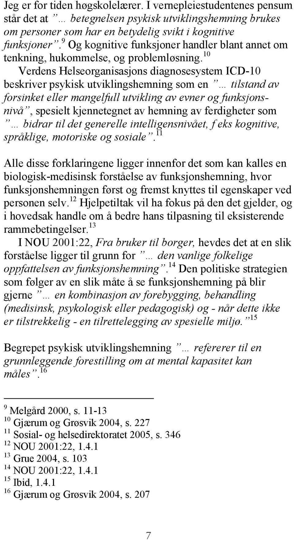 10 Verdens Helseorganisasjons diagnosesystem ICD-10 beskriver psykisk utviklingshemning som en tilstand av forsinket eller mangelfull utvikling av evner og funksjonsnivå, spesielt kjennetegnet av