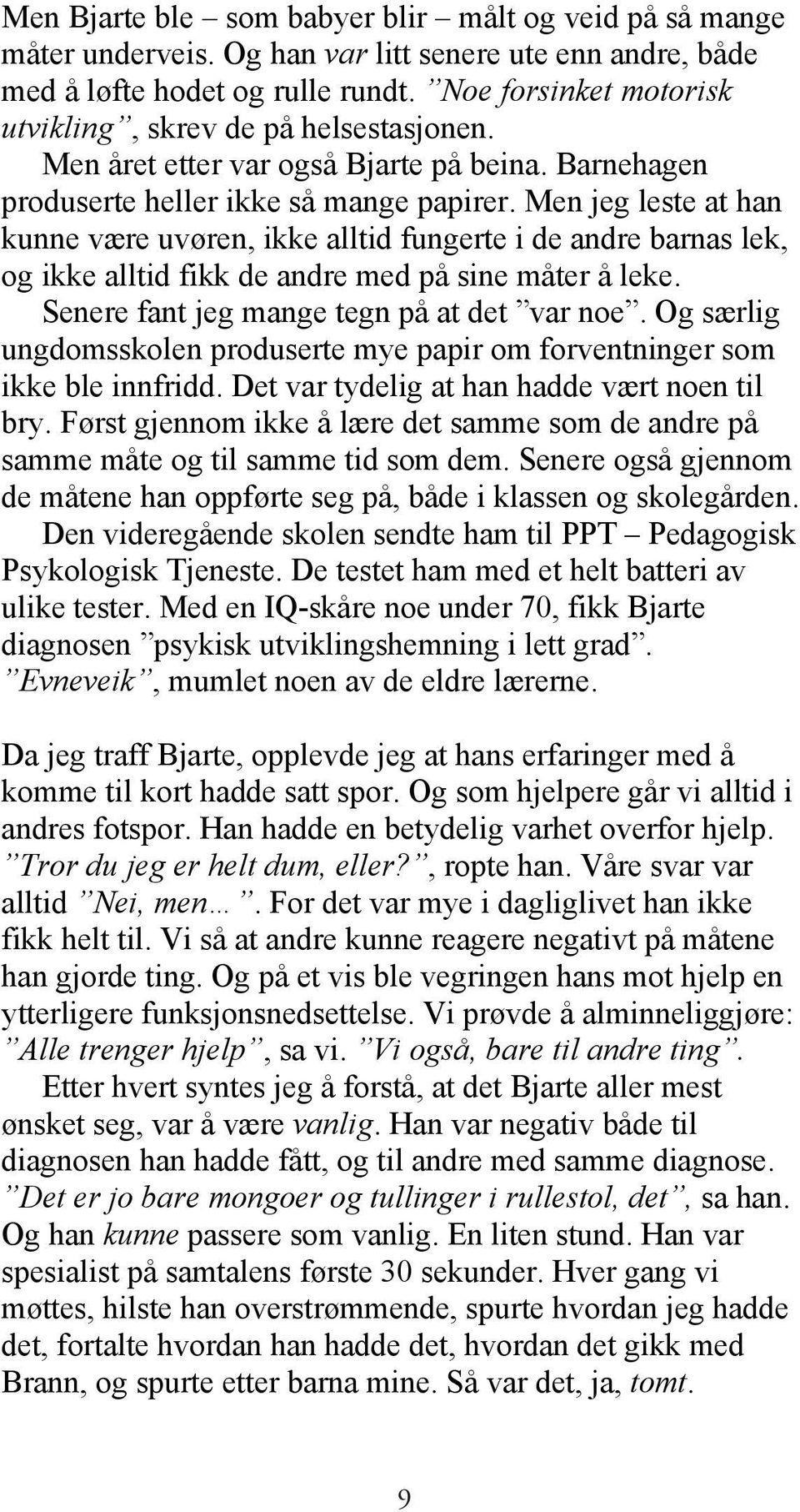 Men jeg leste at han kunne være uvøren, ikke alltid fungerte i de andre barnas lek, og ikke alltid fikk de andre med på sine måter å leke. Senere fant jeg mange tegn på at det var noe.