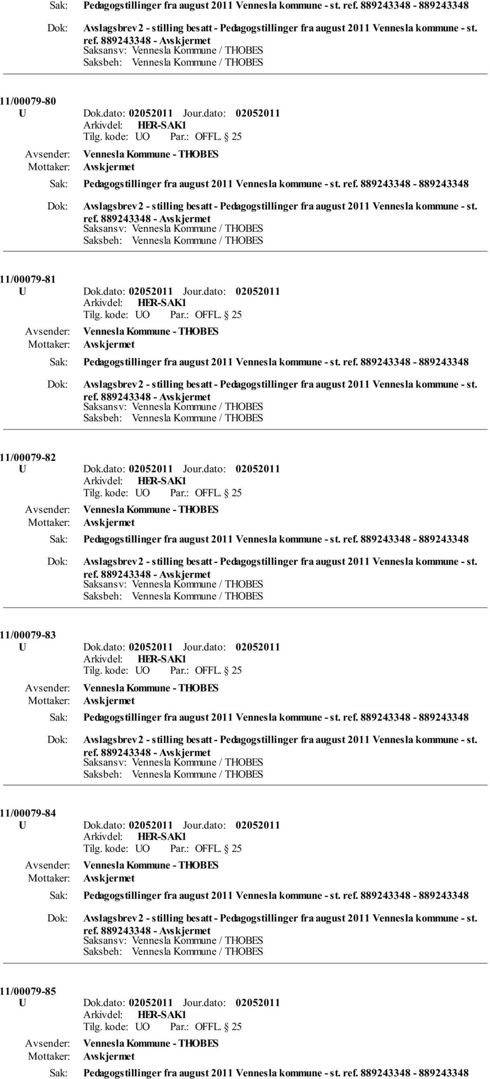 dato: Jour.dato: Pedagogstillinger fra august 2011 Vennesla kommune - st. ref. 889243348-889243348 11/00079-84 U Dok.dato: Jour.dato: Pedagogstillinger fra august 2011 Vennesla kommune - st. ref. 889243348-889243348 11/00079-85 U Dok.