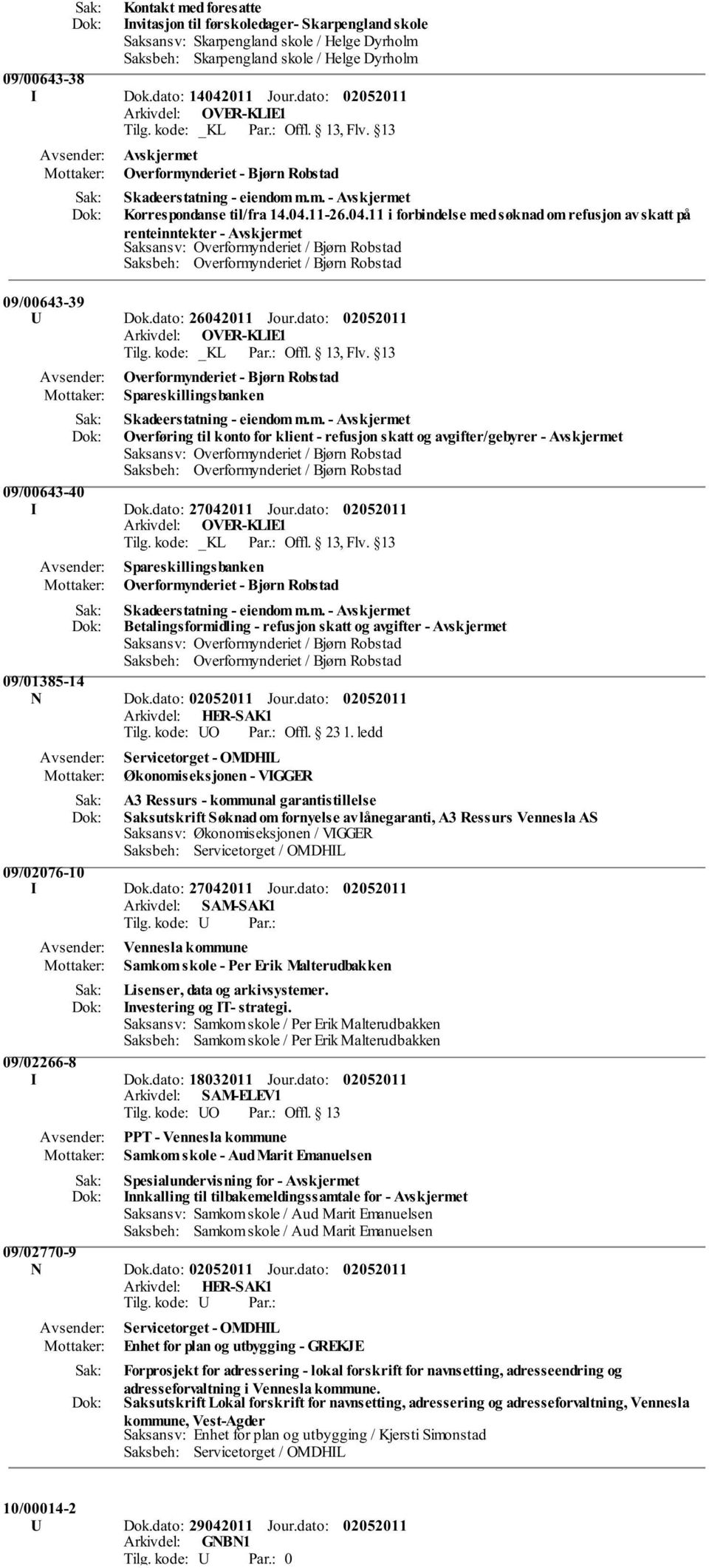 11-26.04.11 i forbindelse med søknad om refusjon av skatt på renteinntekter - Avskjermet 09/00643-39 U Dok.dato: 26042011 Jour.