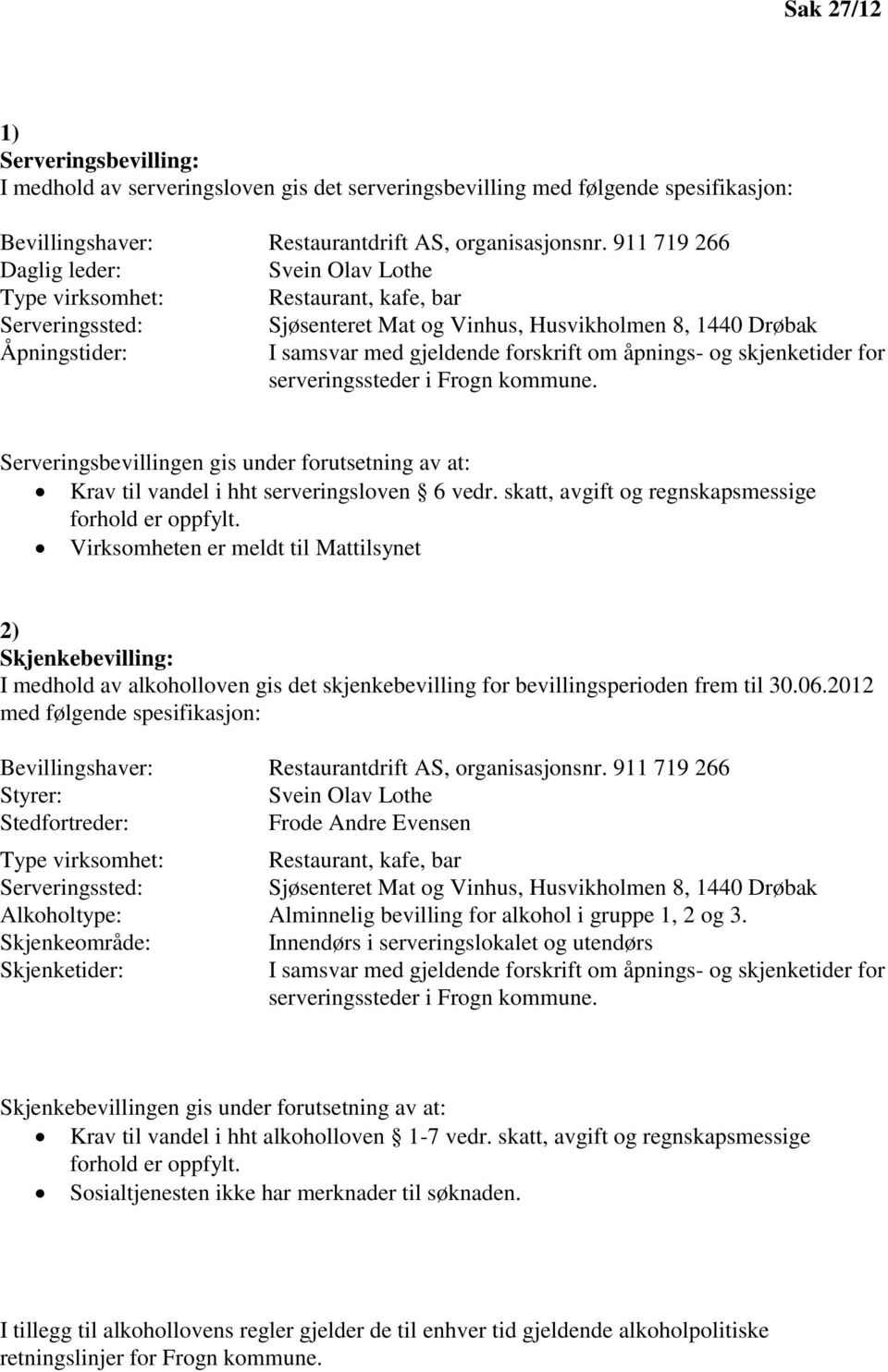 forskrift om åpnings- og skjenketider for serveringssteder i Frogn kommune. Serveringsbevillingen gis under forutsetning av at: Krav til vandel i hht serveringsloven 6 vedr.