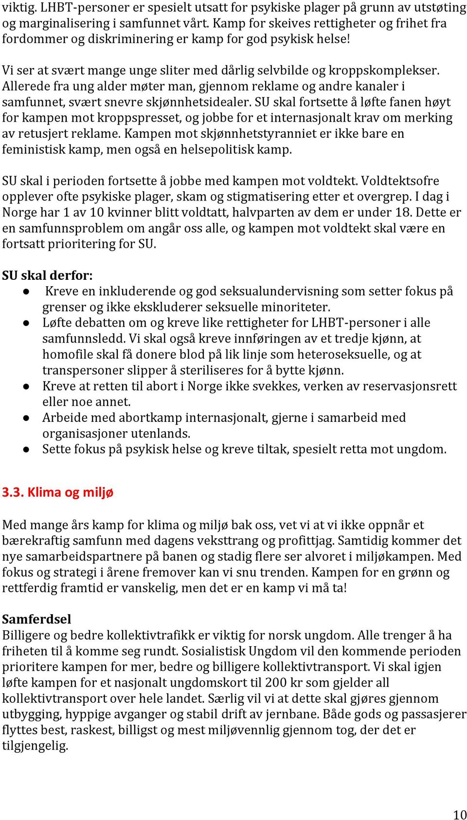 Allerede fra ung alder møter man, gjennom reklame og andre kanaler i samfunnet, svært snevre skjønnhetsidealer.