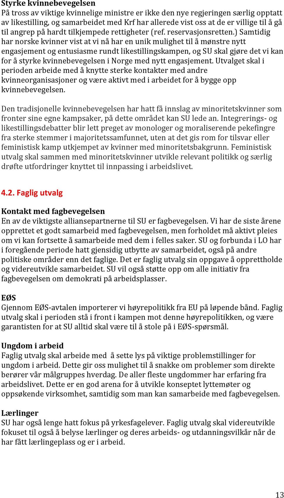 ) Samtidig har norske kvinner vist at vi nå har en unik mulighet til å mønstre nytt engasjement og entusiasme rundt likestillingskampen, og SU skal gjøre det vi kan for å styrke kvinnebevegelsen i