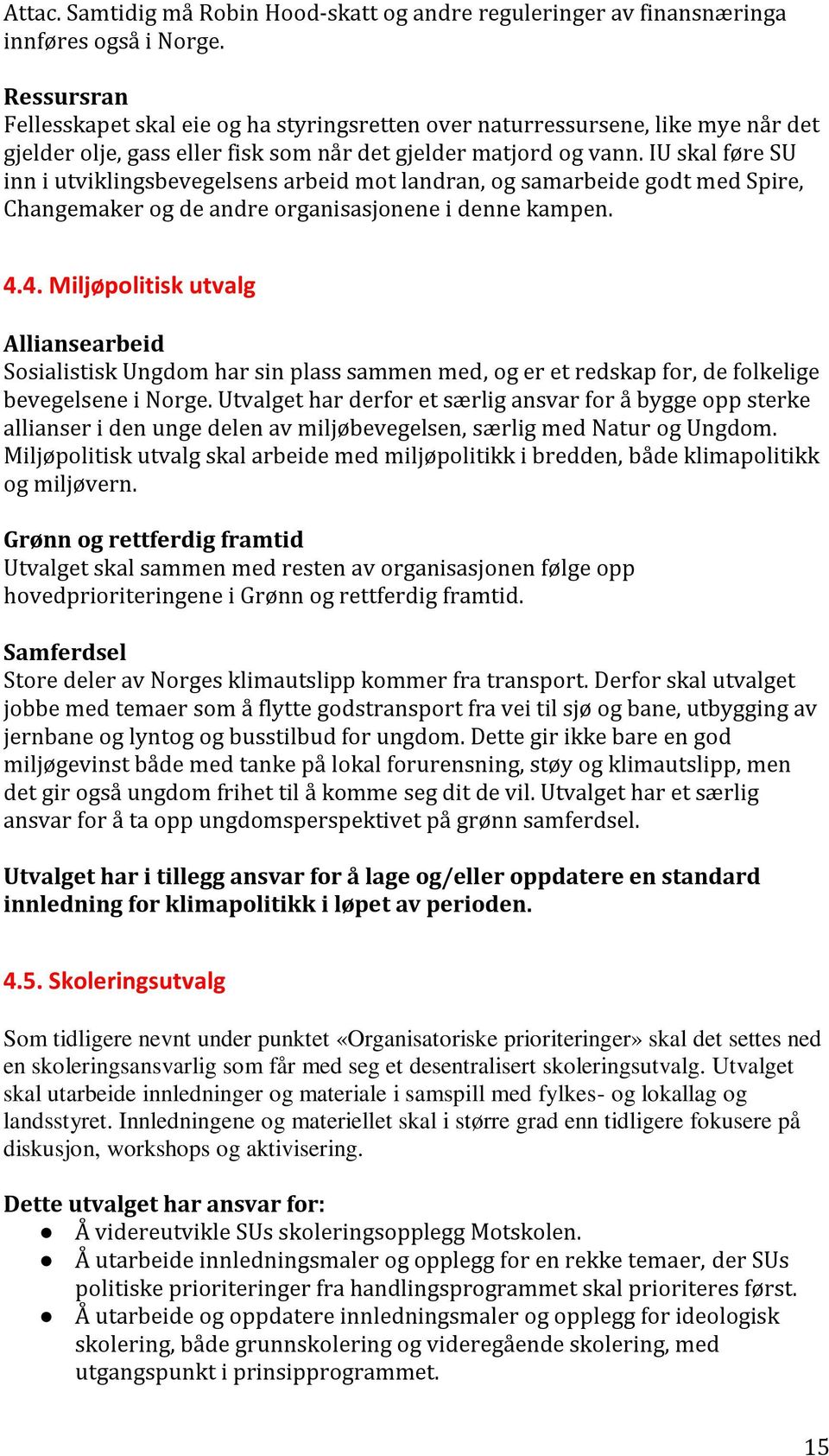 IU skal føre SU inn i utviklingsbevegelsens arbeid mot landran, og samarbeide godt med Spire, Changemaker og de andre organisasjonene i denne kampen. 4.