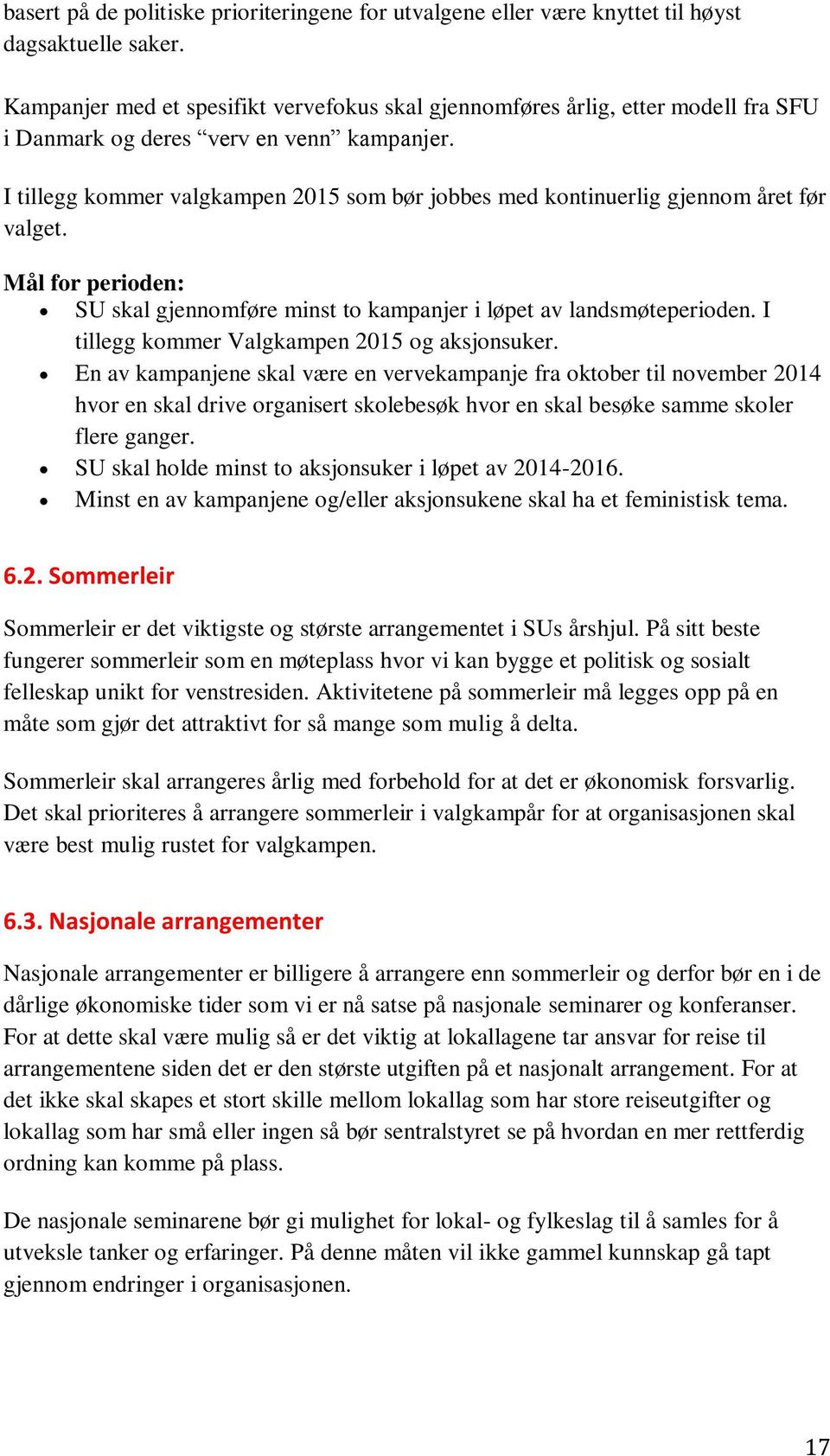 I tillegg kommer valgkampen 2015 som bør jobbes med kontinuerlig gjennom året før valget. Mål for perioden: SU skal gjennomføre minst to kampanjer i løpet av landsmøteperioden.