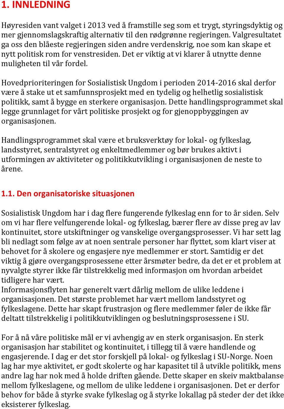 Hovedprioriteringen for Sosialistisk Ungdom i perioden 2014-2016 skal derfor være å stake ut et samfunnsprosjekt med en tydelig og helhetlig sosialistisk politikk, samt å bygge en sterkere