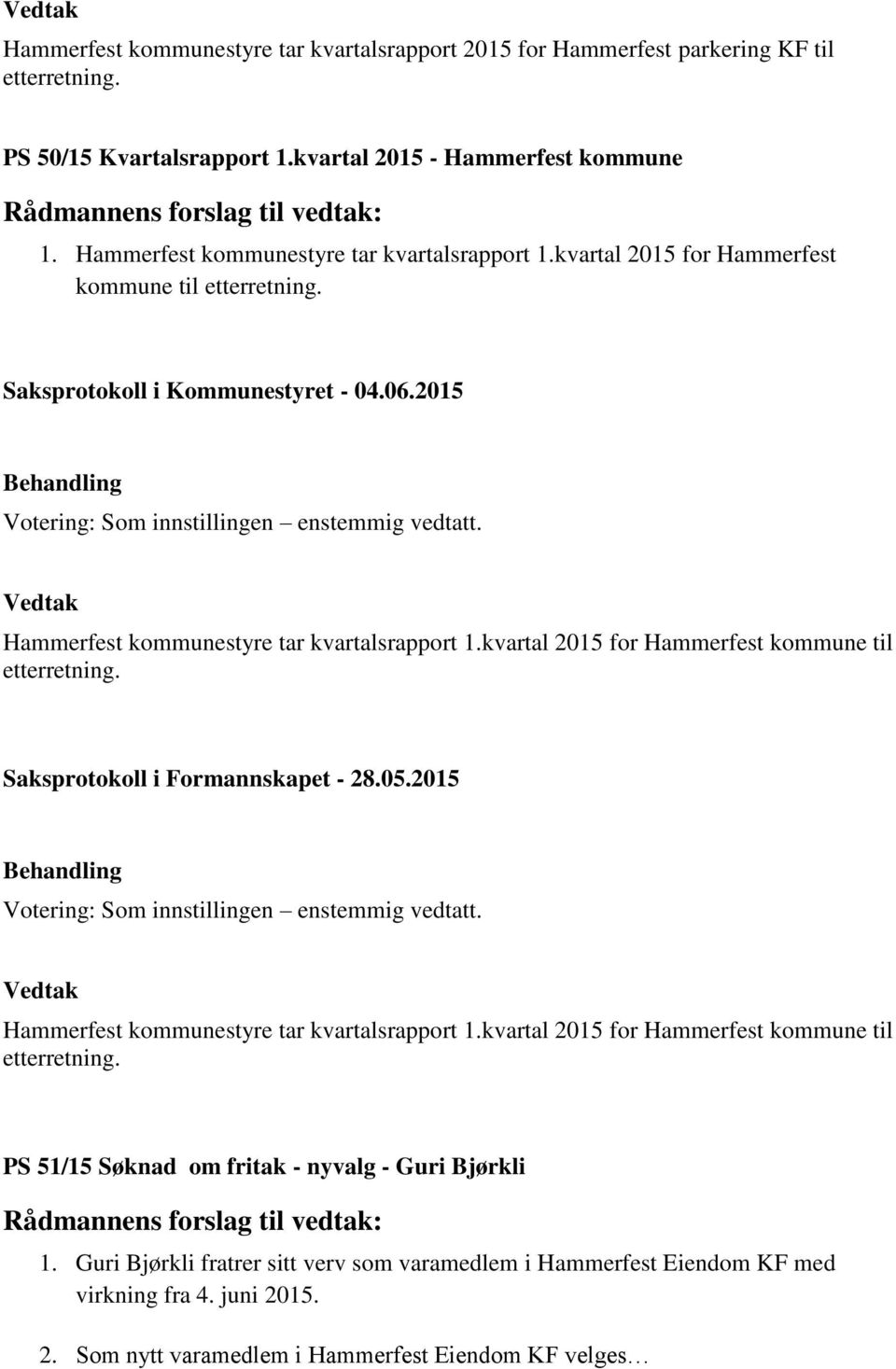 kvartal 2015 for Hammerfest kommune til etterretning. Hammerfest kommunestyre tar kvartalsrapport 1.kvartal 2015 for Hammerfest kommune til etterretning. PS 51/15 Søknad om fritak - nyvalg - Guri Bjørkli 1.