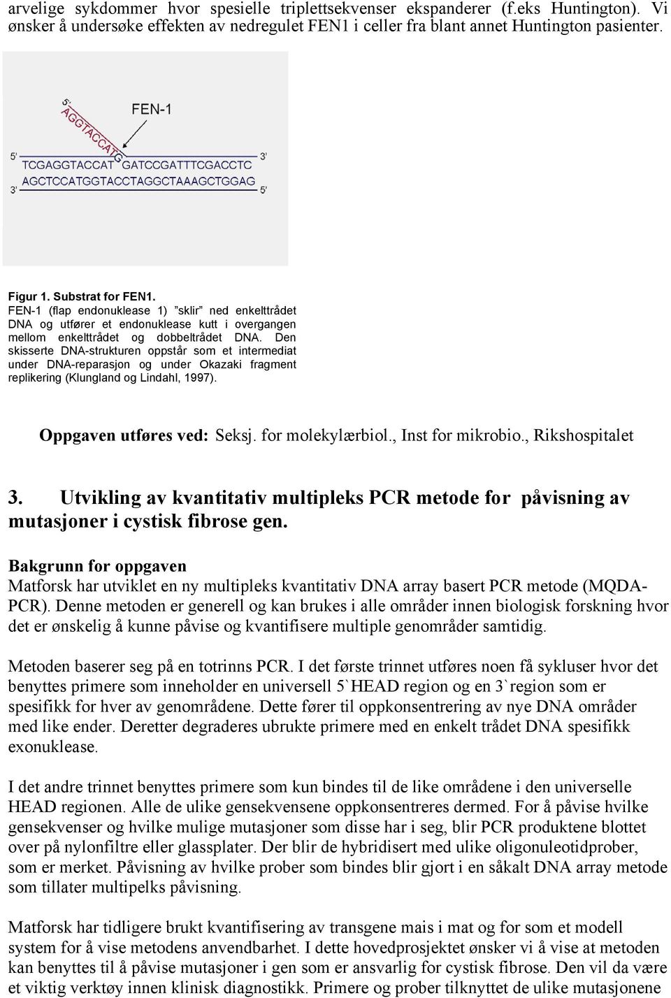 Den skisserte DNA-strukturen oppstår som et intermediat under DNA-reparasjon og under Okazaki fragment replikering (Klungland og Lindahl, 1997). Oppgaven utføres ved: Seksj. for molekylærbiol.