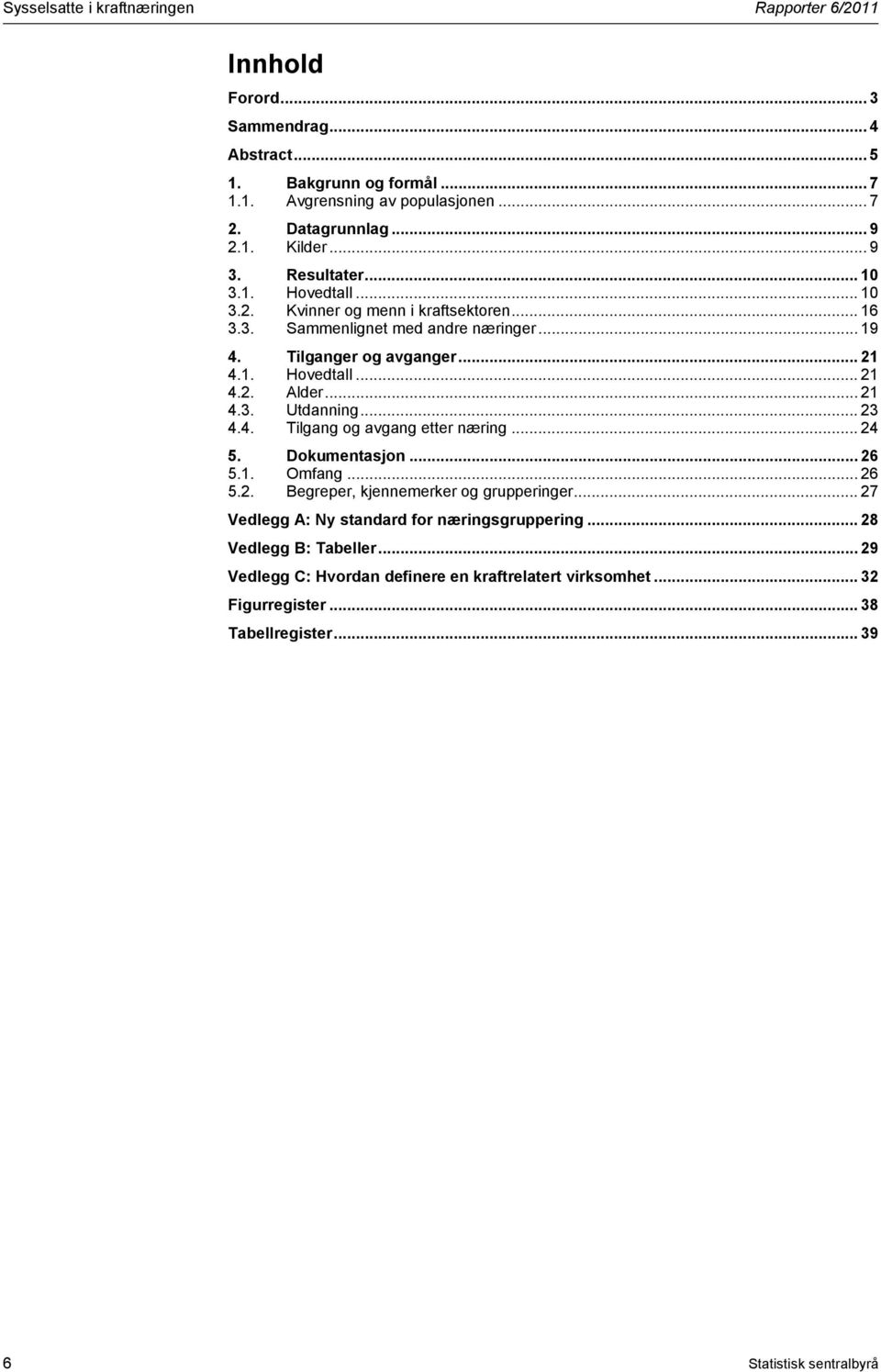 .. 21 4.3. Utdanning... 23 4.4. Tilgang og avgang etter næring... 24 5. Dokumentasjon... 26 5.1. Omfang... 26 5.2. Begreper, kjennemerker og grupperinger.