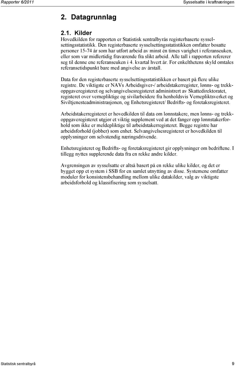 arbeid. Alle tall i rapporten refererer seg til denne ene referanseuken i 4. kvartal hvert år. For enkelthetens skyld omtales referansetidspunkt bare med angivelse av årstall.