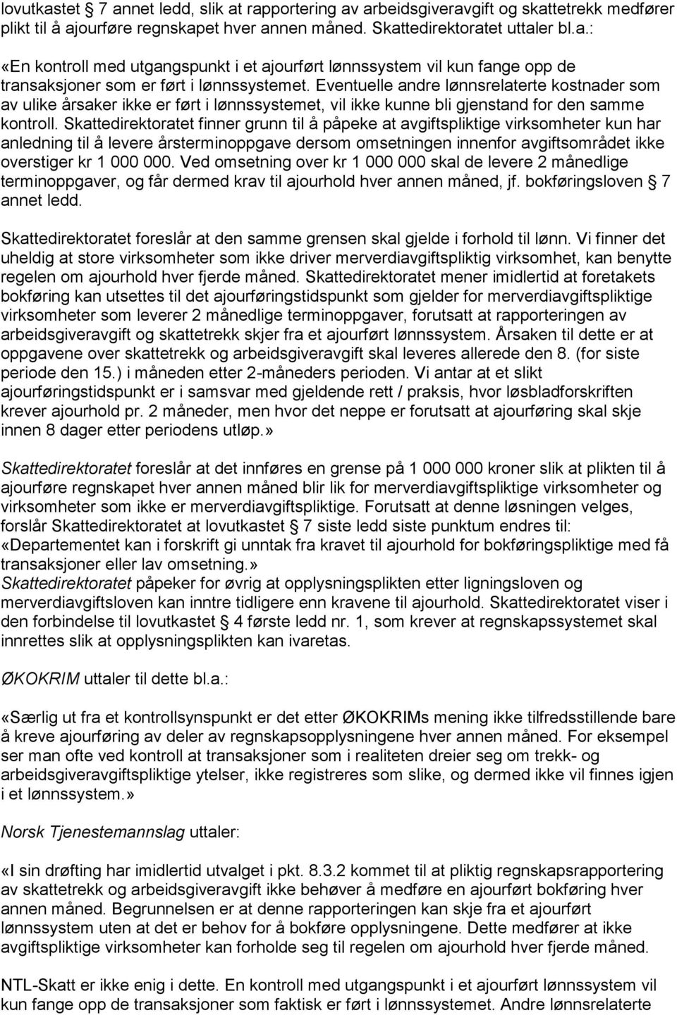 Skattedirektoratet finner grunn til å påpeke at avgiftspliktige virksomheter kun har anledning til å levere årsterminoppgave dersom omsetningen innenfor avgiftsområdet ikke overstiger kr 1 000 000.