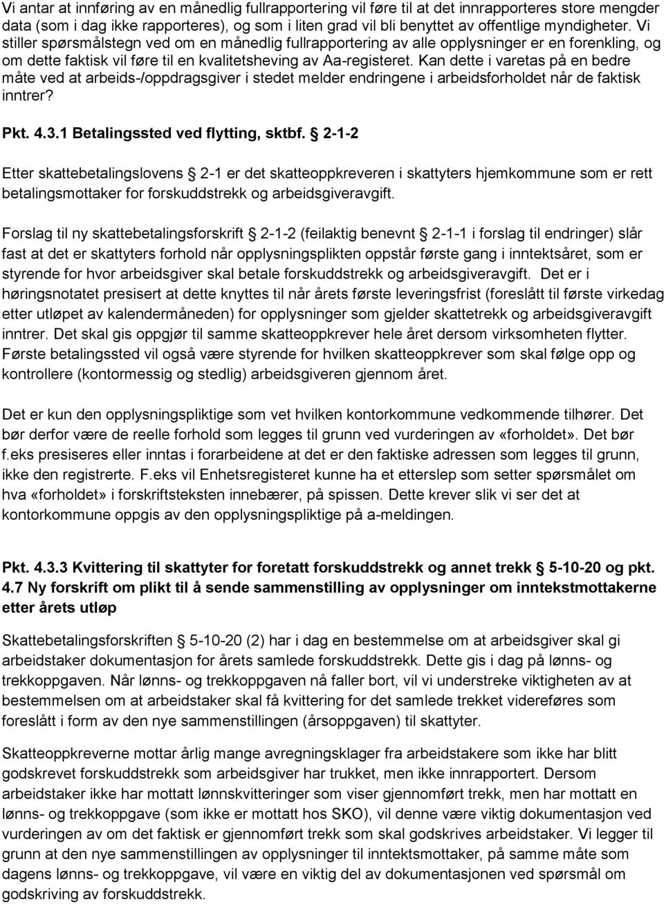 Kan dette i varetas på en bedre måte ved at arbeids-/oppdragsgiver i stedet melder endringene i arbeidsforholdet når de faktisk inntrer? Pkt. 4.3.1 Betalingssted ved flytting, sktbf.