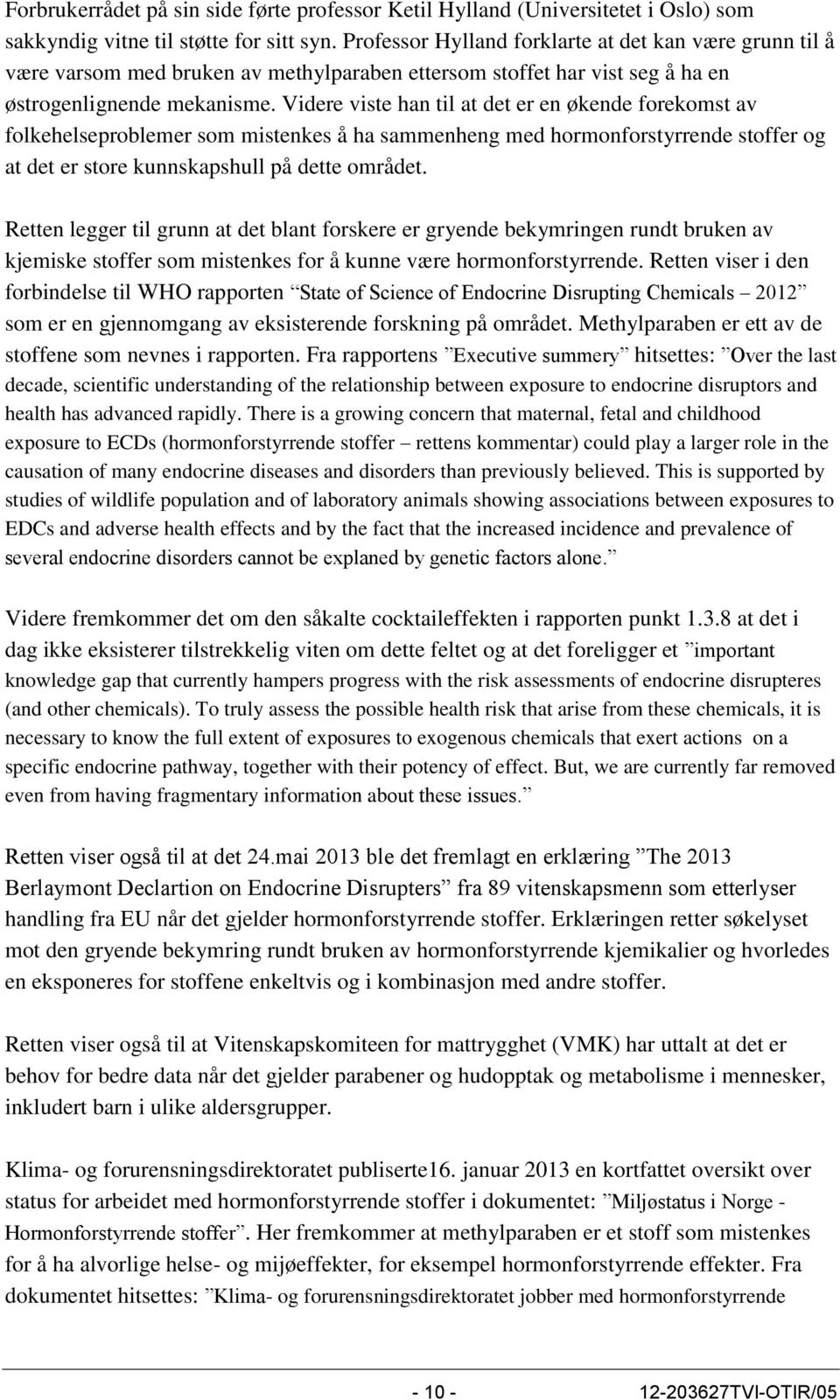 Videre viste han til at det er en økende forekomst av folkehelseproblemer som mistenkes å ha sammenheng med hormonforstyrrende stoffer og at det er store kunnskapshull på dette området.