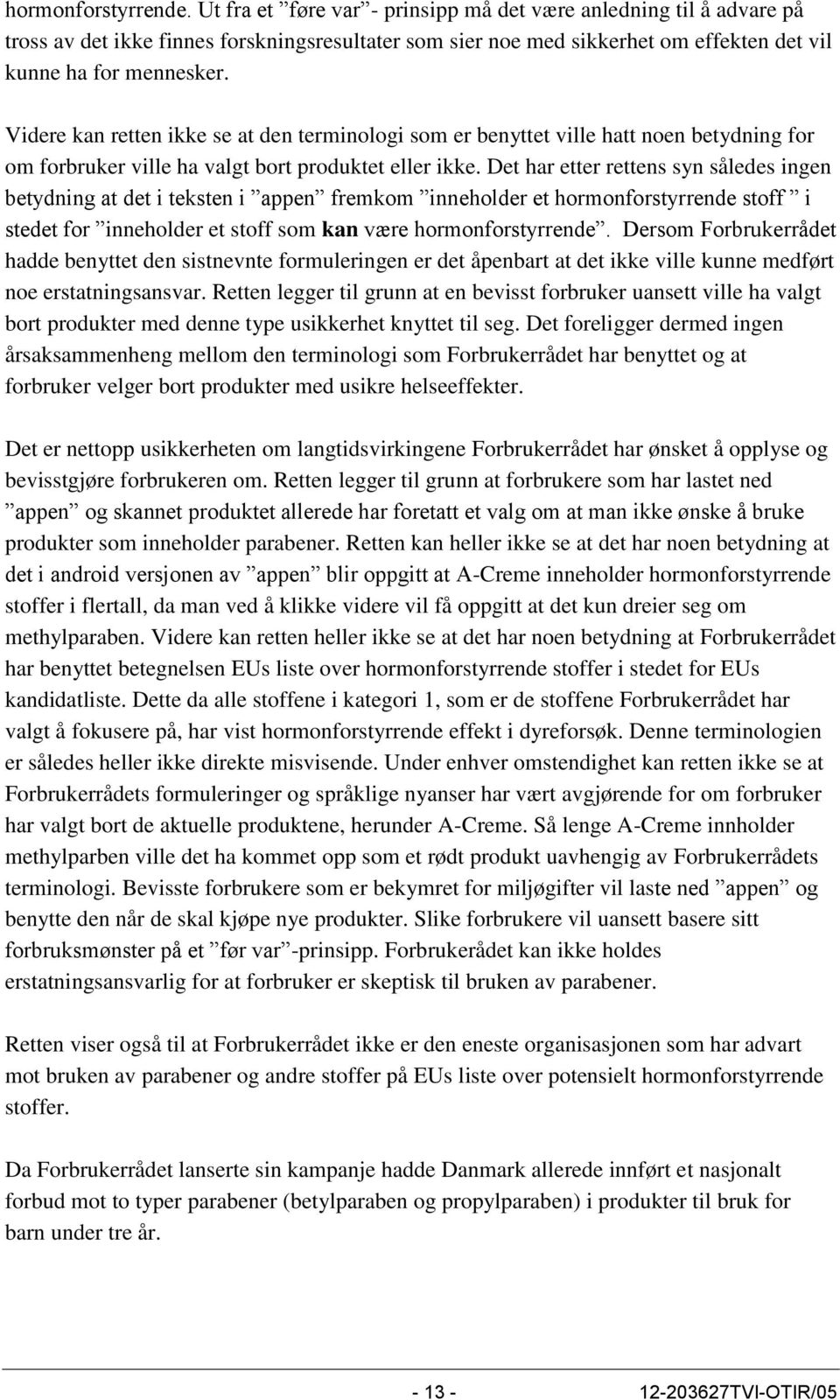 Videre kan retten ikke se at den terminologi som er benyttet ville hatt noen betydning for om forbruker ville ha valgt bort produktet eller ikke.