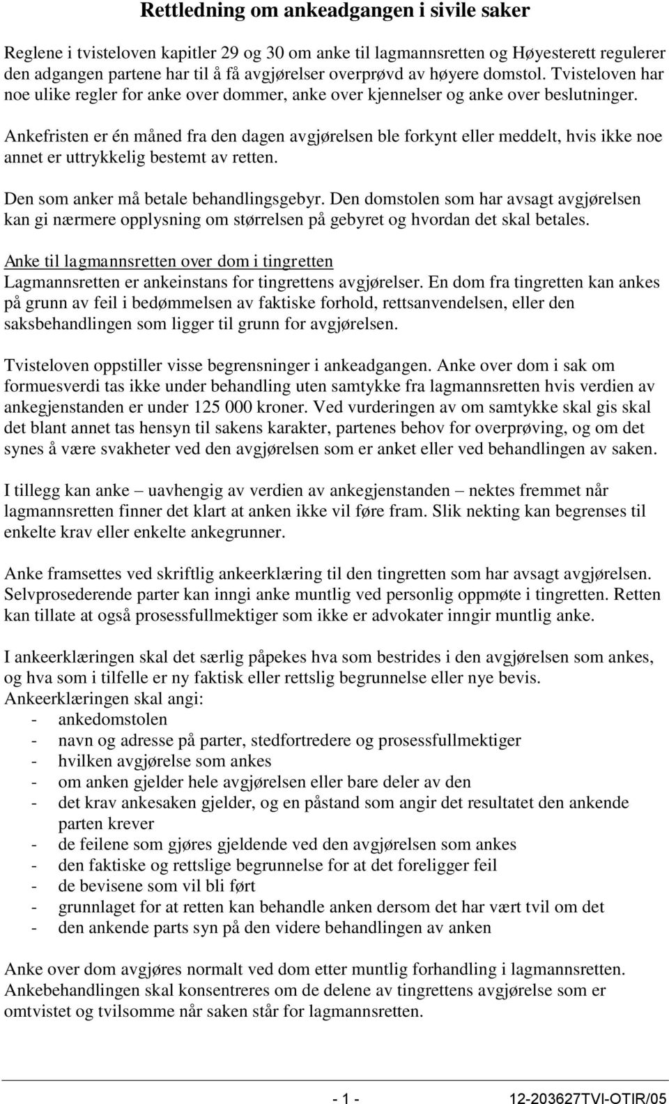 Ankefristen er én måned fra den dagen avgjørelsen ble forkynt eller meddelt, hvis ikke noe annet er uttrykkelig bestemt av retten. Den som anker må betale behandlingsgebyr.