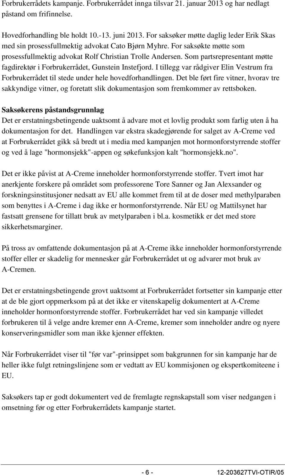 Som partsrepresentant møtte fagdirektør i Forbrukerrådet, Gunstein Instefjord. I tillegg var rådgiver Elin Vestrum fra Forbrukerrådet til stede under hele hovedforhandlingen.