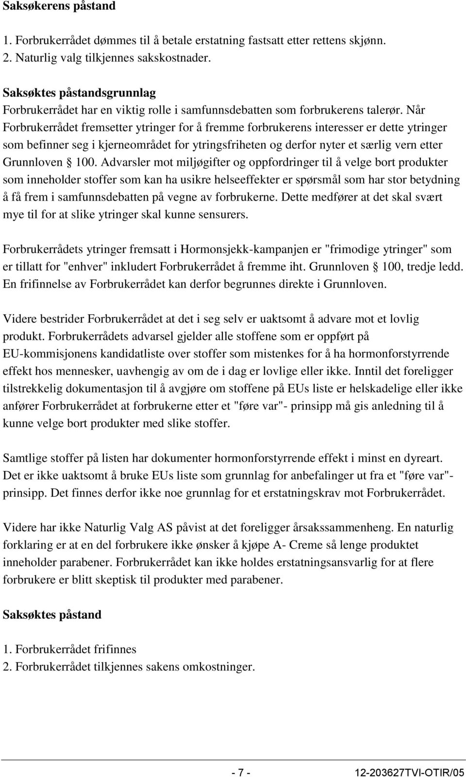 Når Forbrukerrådet fremsetter ytringer for å fremme forbrukerens interesser er dette ytringer som befinner seg i kjerneområdet for ytringsfriheten og derfor nyter et særlig vern etter Grunnloven 100.