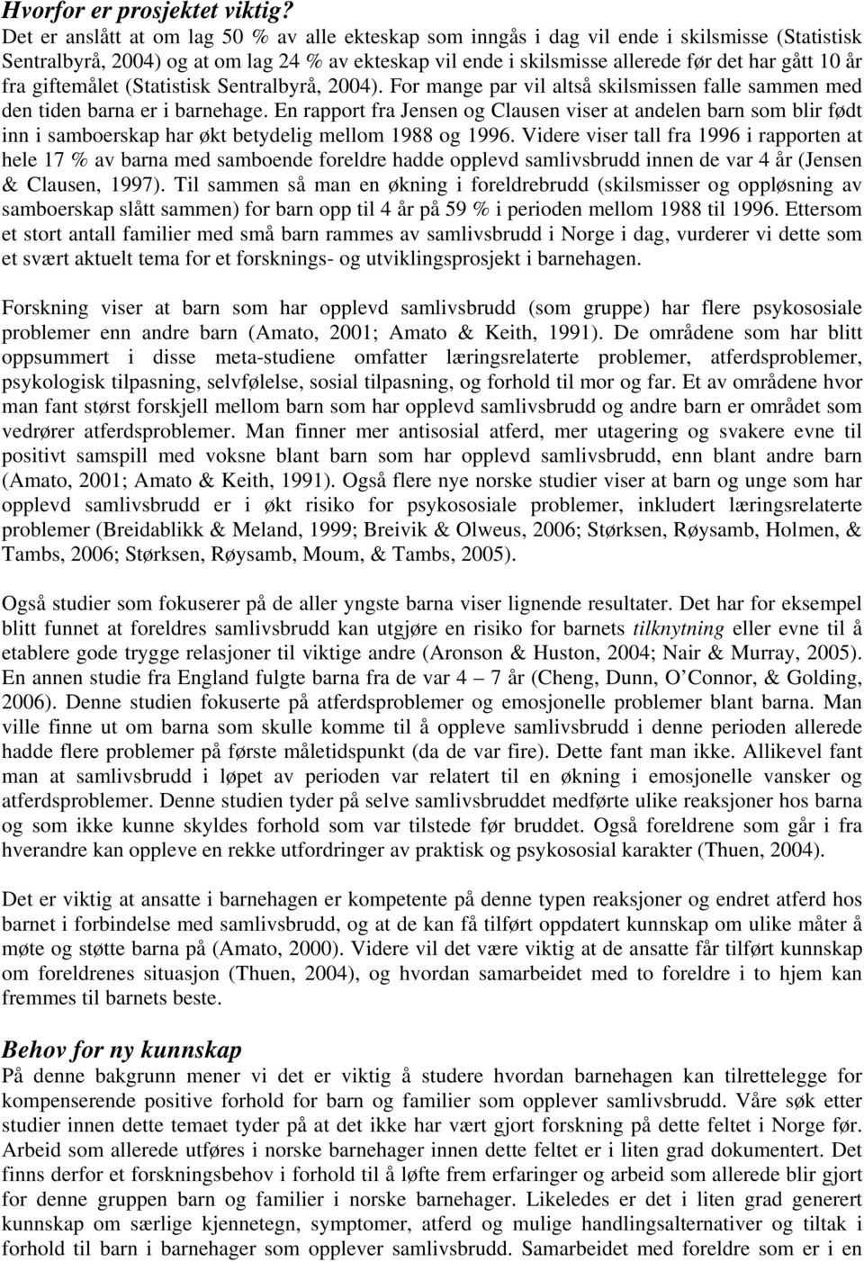 år fra giftemålet (Statistisk Sentralbyrå, 2004). For mange par vil altså skilsmissen falle sammen med den tiden barna er i barnehage.