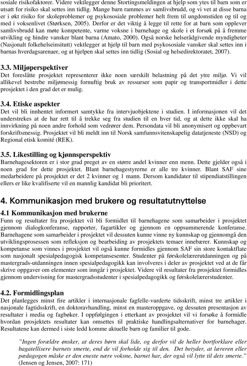 Derfor er det viktig å legge til rette for at barn som opplever samlivsbrudd kan møte kompetente, varme voksne i barnehage og skole i et forsøk på å fremme utvikling og hindre vansker blant barna