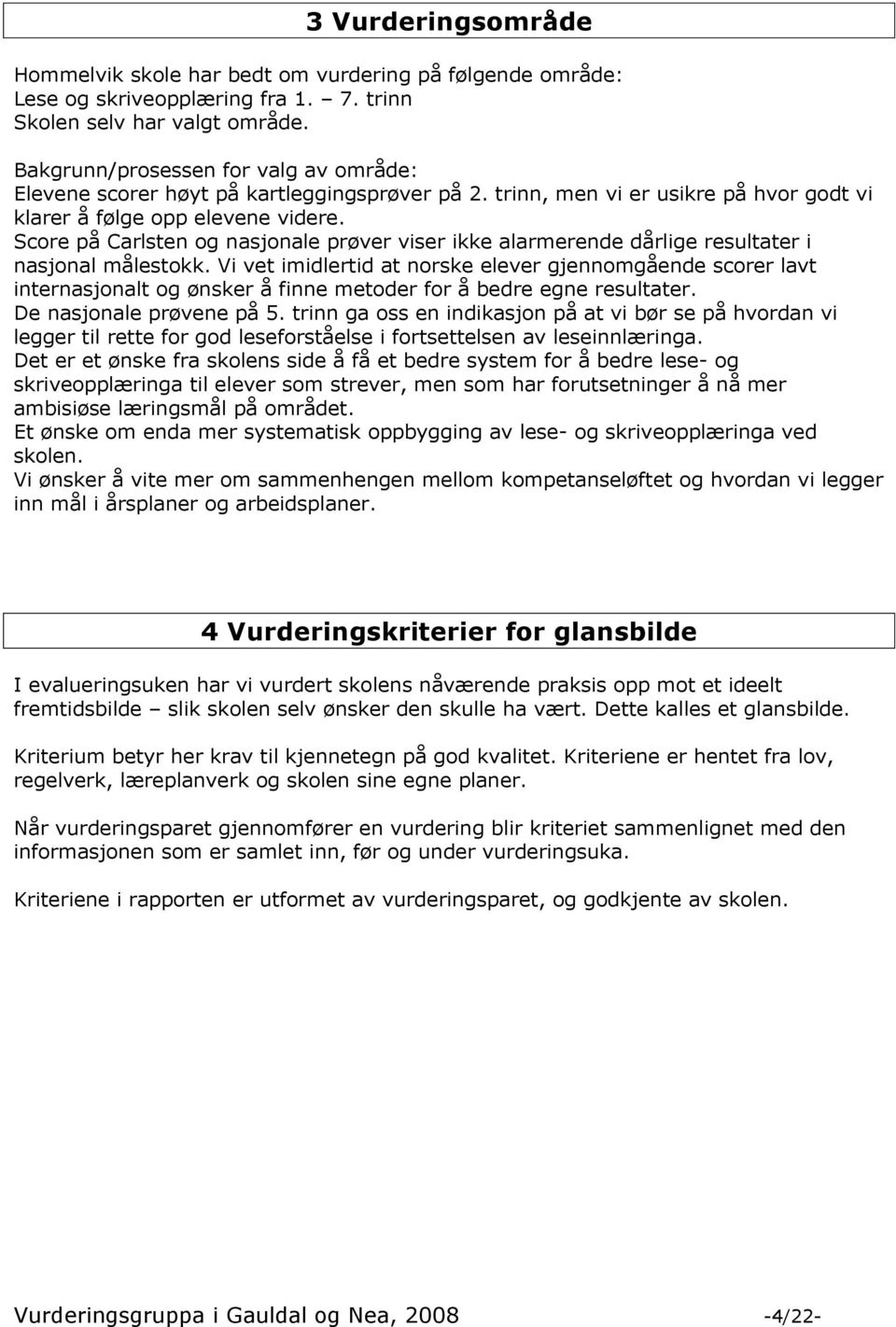 Score på Carlsten og nasjonale prøver viser ikke alarmerende dårlige resultater i nasjonal målestokk.