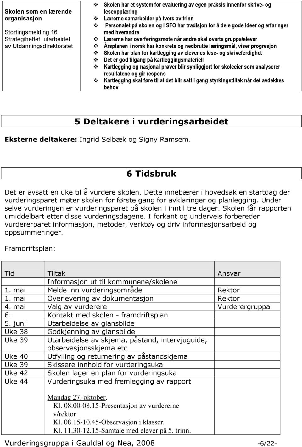 Årsplanen i norsk har konkrete og nedbrutte læringsmål, viser progresjon Skolen har plan for kartlegging av elevenes lese- og skriveferdighet Det er god tilgang på kartleggingsmateriell Kartlegging