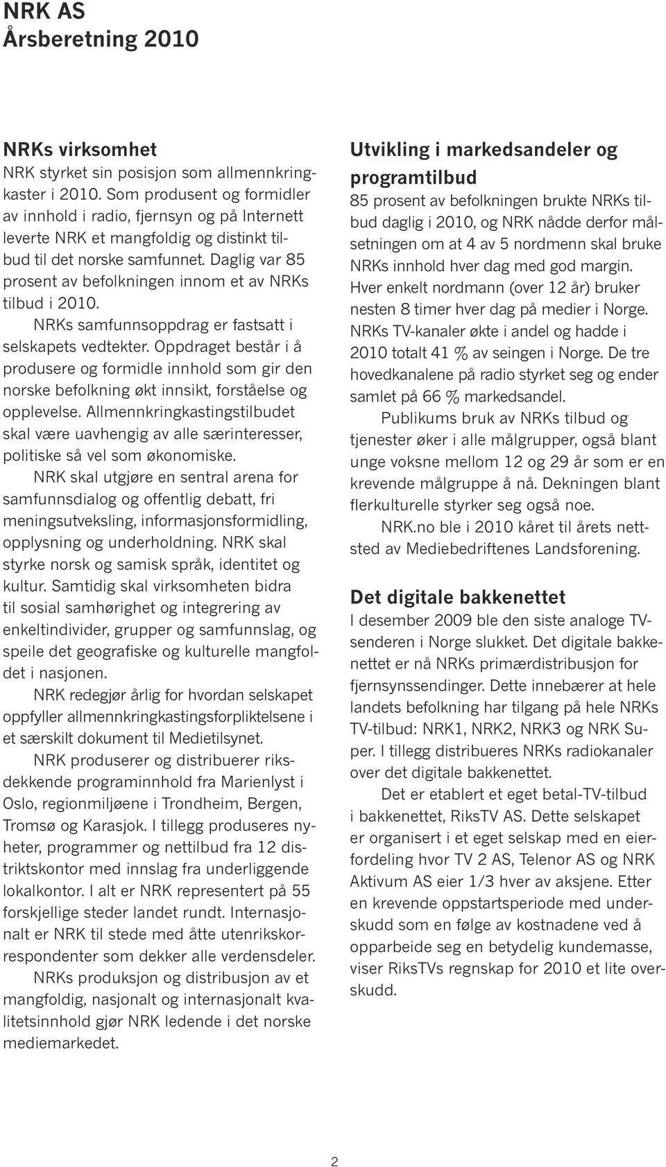 Daglig var 85 prosent av befolkningen innom et av NRKs tilbud i 2010. NRKs samfunnsoppdrag er fastsatt i selskapets vedtekter.