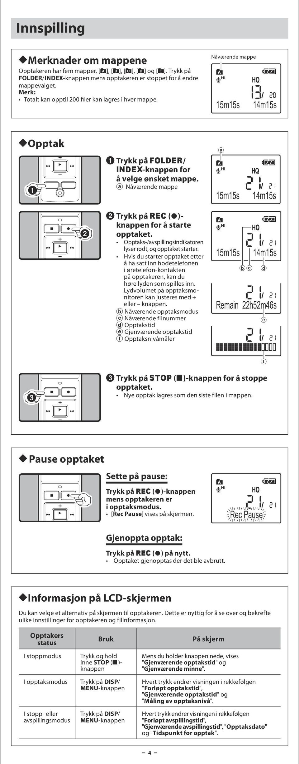 a Nåværende mappe a 15m15s 14m15s 2 Trykk på REC (s)- knappen for å starte opptaket. Opptaks-/avspillingsindikatoren lyser rødt, og opptaket starter.