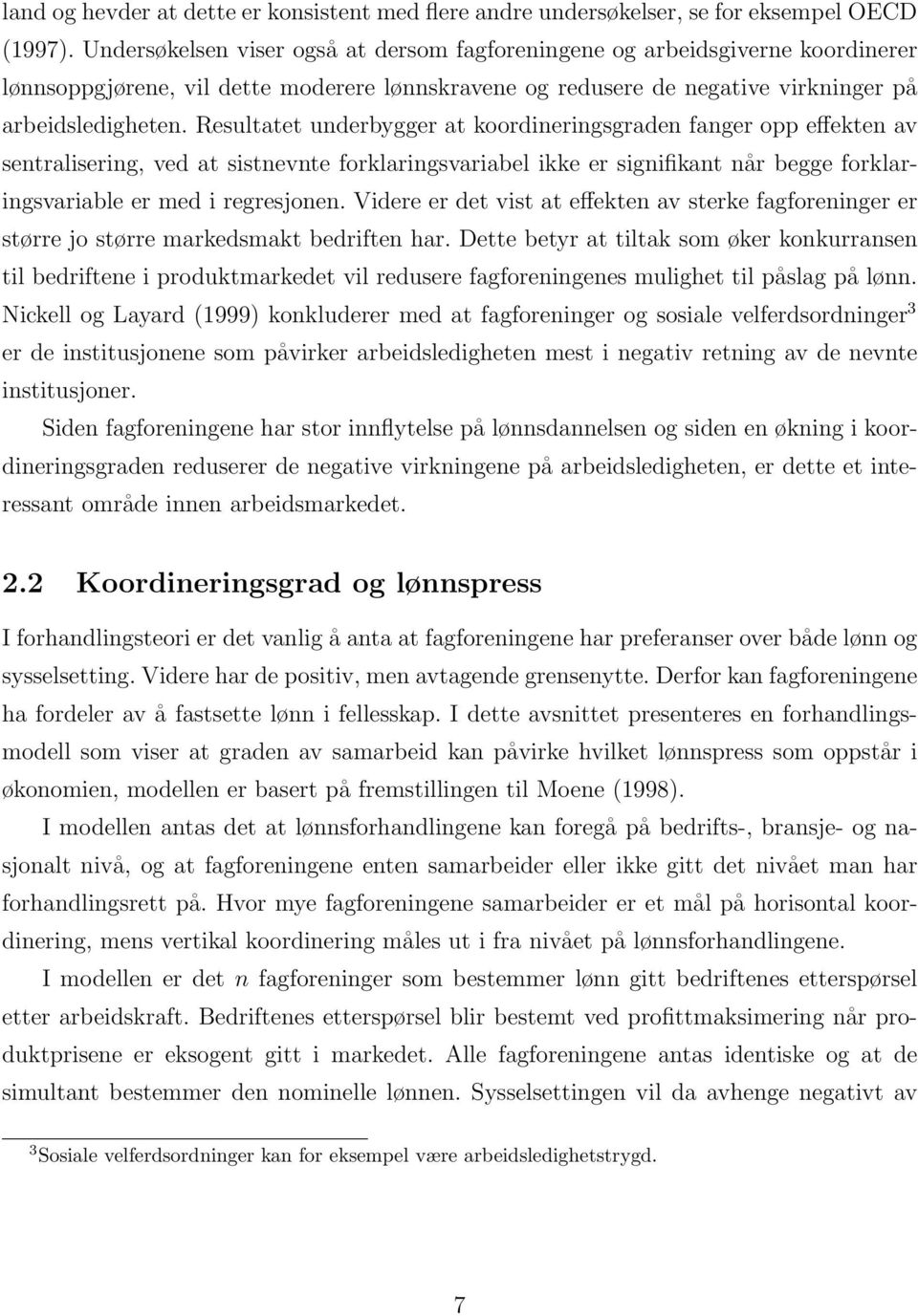 Resultatet underbygger at koordineringsgraden fanger opp effekten av sentralisering, ved at sistnevnte forklaringsvariabel ikke er signifikant når begge forklaringsvariable er med i regresjonen.