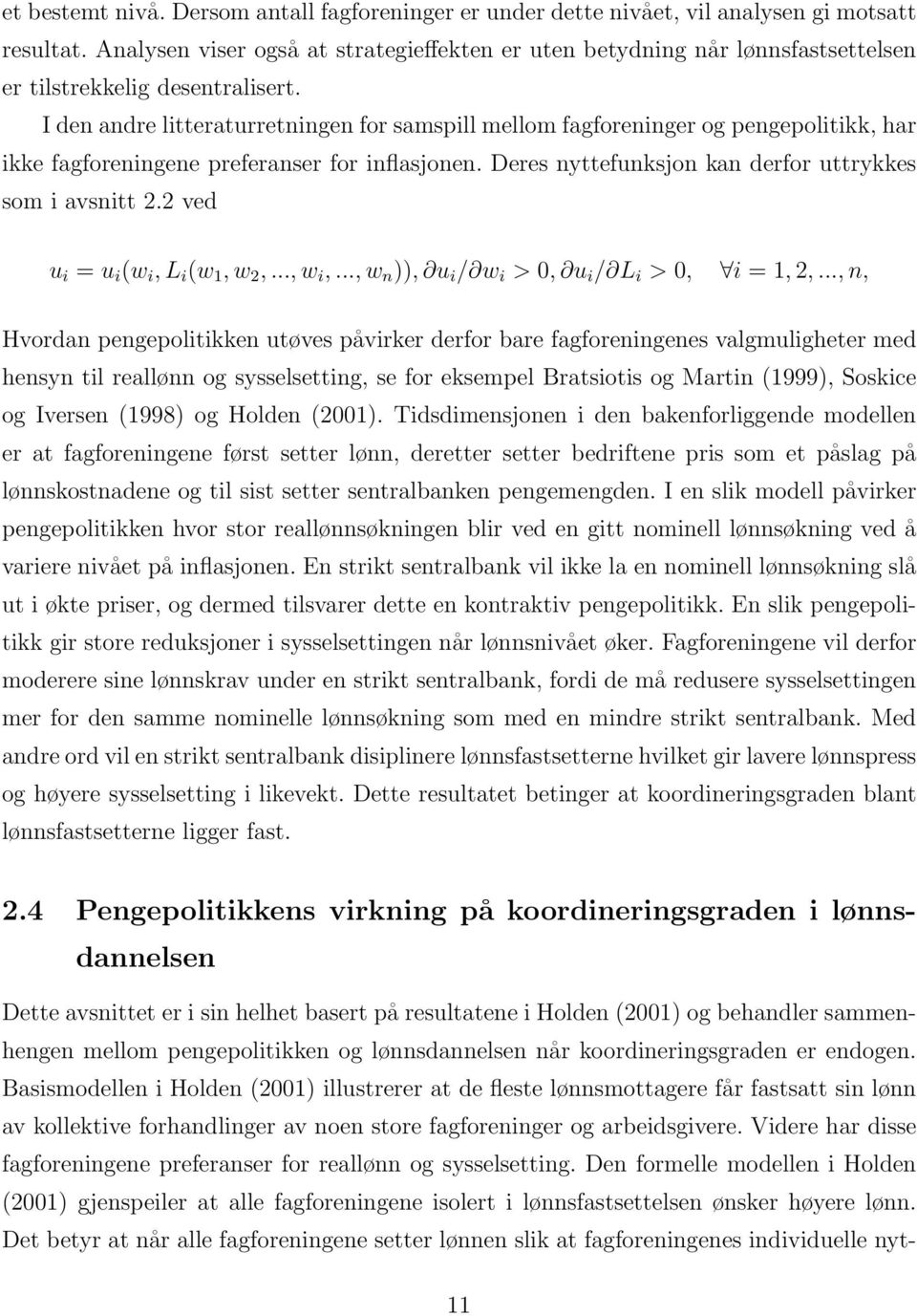 I den andre litteraturretningen for samspill mellom fagforeninger og pengepolitikk, har ikke fagforeningene preferanser for inflasjonen. Deres nyttefunksjon kan derfor uttrykkes som i avsnitt 2.