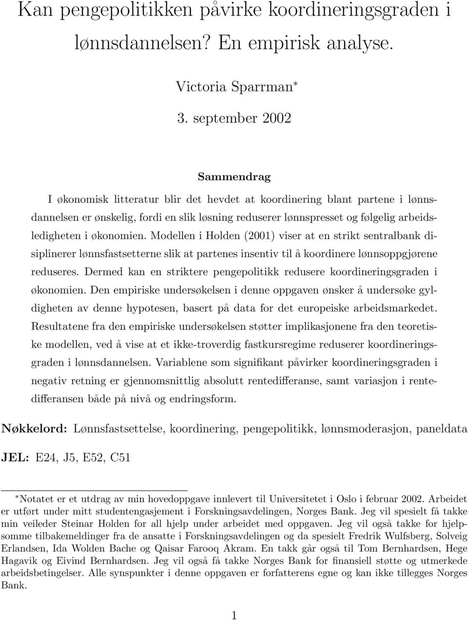 i økonomien. Modellen i Holden (2001) viser at en strikt sentralbank disiplinerer lønnsfastsetterne slik at partenes insentiv til å koordinere lønnsoppgjørene reduseres.