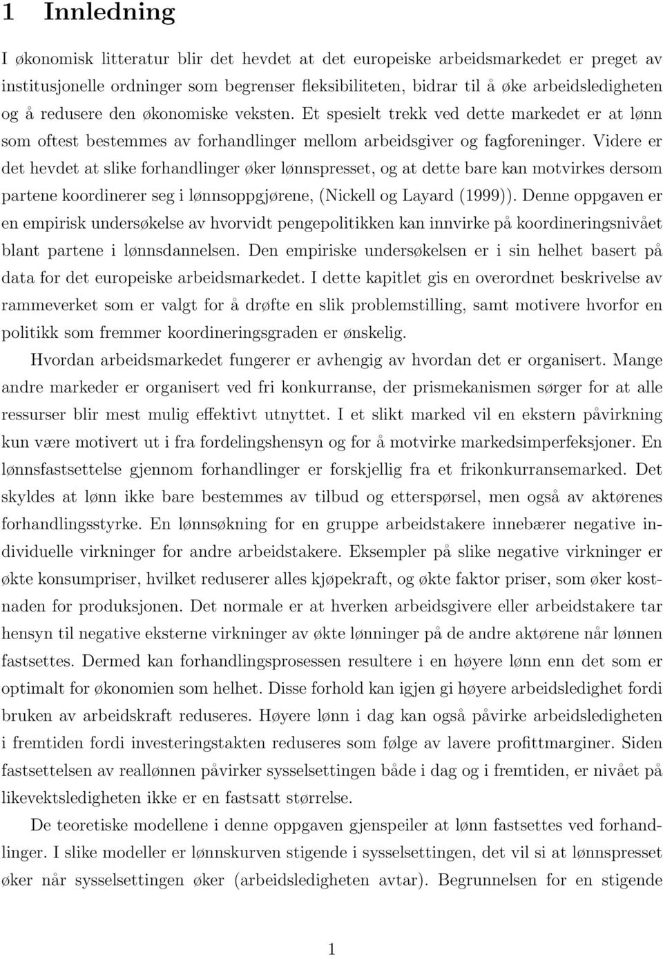 Videre er det hevdet at slike forhandlinger øker lønnspresset, og at dette bare kan motvirkes dersom partene koordinerer seg i lønnsoppgjørene, (Nickell og Layard (1999)).