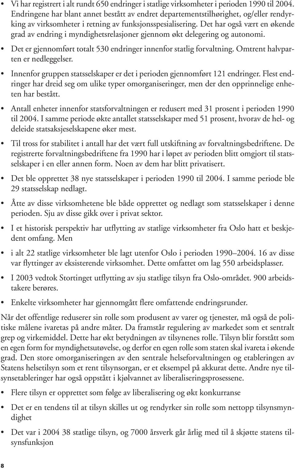 Det har også vært en økende grad av endring i myndighetsrelasjoner gjennom økt delegering og autonomi. Det er gjennomført totalt 530 endringer innenfor statlig forvaltning.