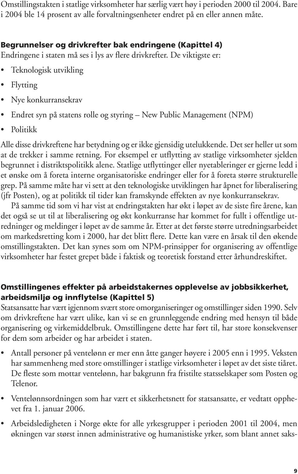 De viktigste er: Teknologisk utvikling Flytting Nye konkurransekrav Endret syn på statens rolle og styring New Public Management (NPM) Politikk Alle disse drivkreftene har betydning og er ikke