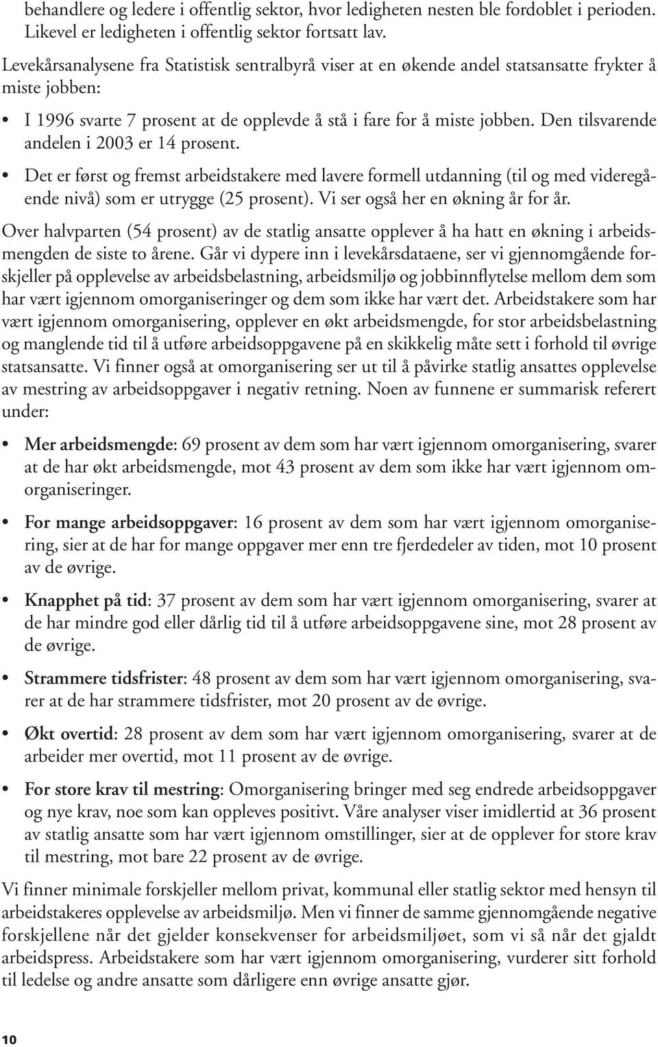 Den tilsvarende andelen i 2003 er 14 prosent. Det er først og fremst arbeidstakere med lavere formell utdanning (til og med videregående nivå) som er utrygge (25 prosent).