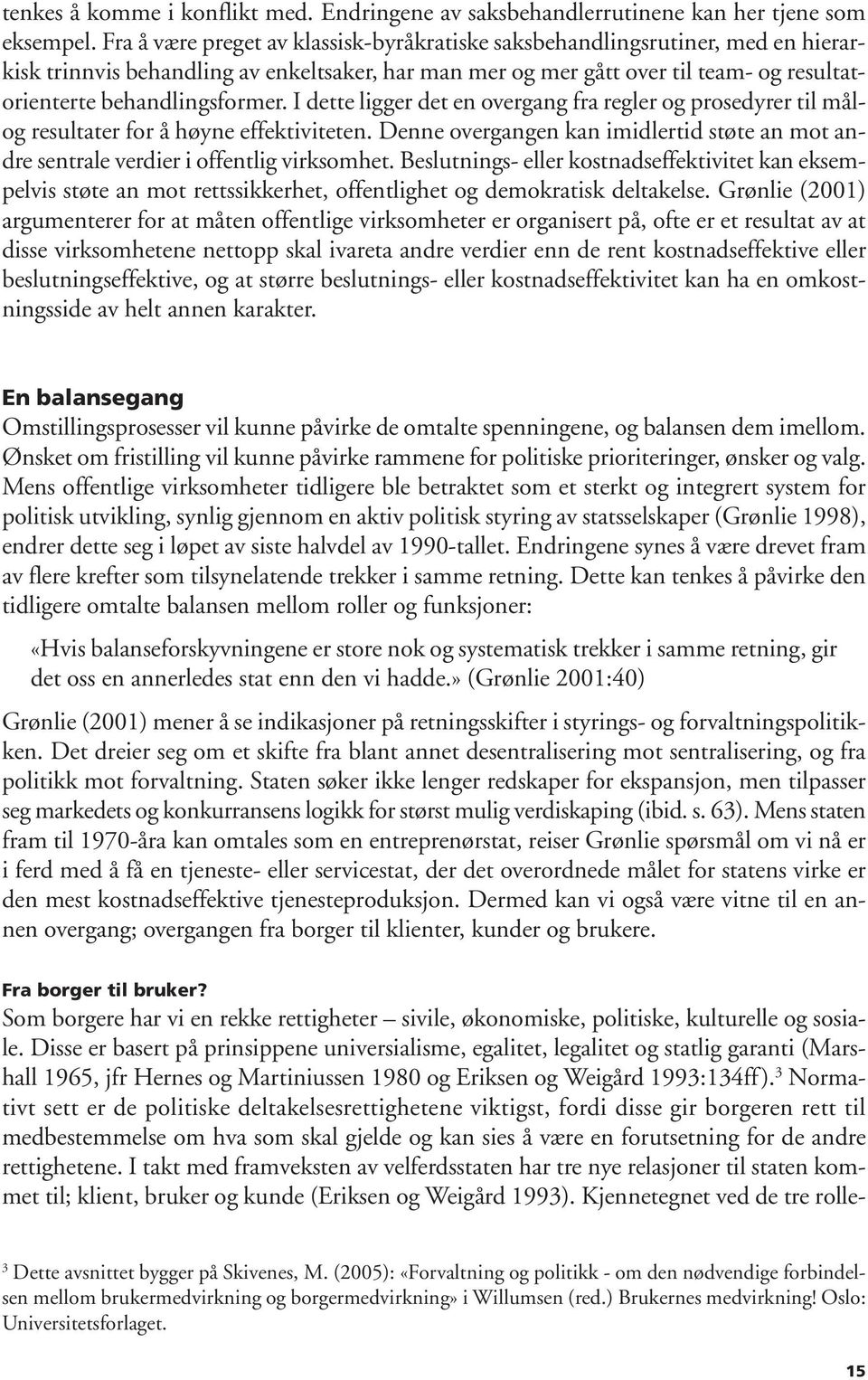 I dette ligger det en overgang fra regler og prosedyrer til målog resultater for å høyne effektiviteten. Denne overgangen kan imidlertid støte an mot andre sentrale verdier i offentlig virksomhet.