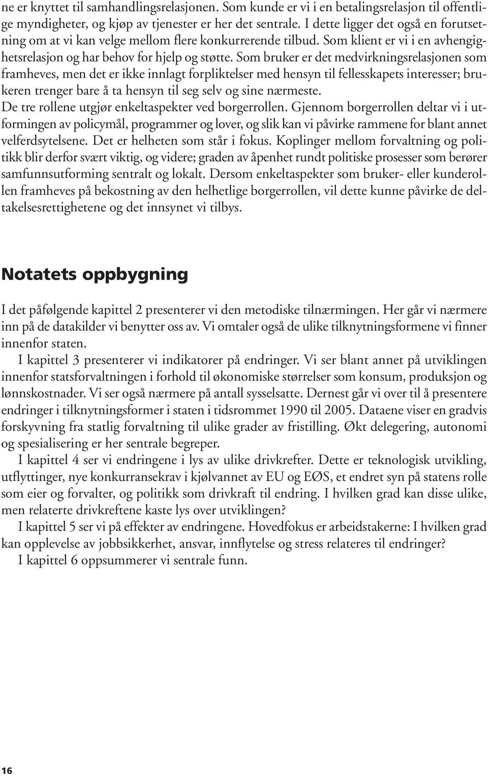 Som bruker er det medvirkningsrelasjonen som framheves, men det er ikke innlagt forpliktelser med hensyn til fellesskapets interesser; brukeren trenger bare å ta hensyn til seg selv og sine nærmeste.